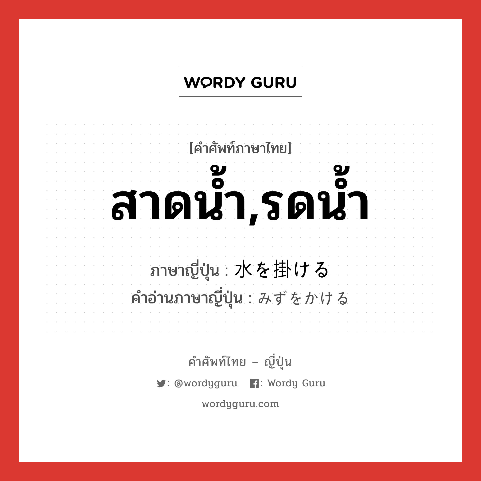 สาดน้ำ,รดน้ำ ภาษาญี่ปุ่นคืออะไร, คำศัพท์ภาษาไทย - ญี่ปุ่น สาดน้ำ,รดน้ำ ภาษาญี่ปุ่น 水を掛ける คำอ่านภาษาญี่ปุ่น みずをかける หมวด exp หมวด exp