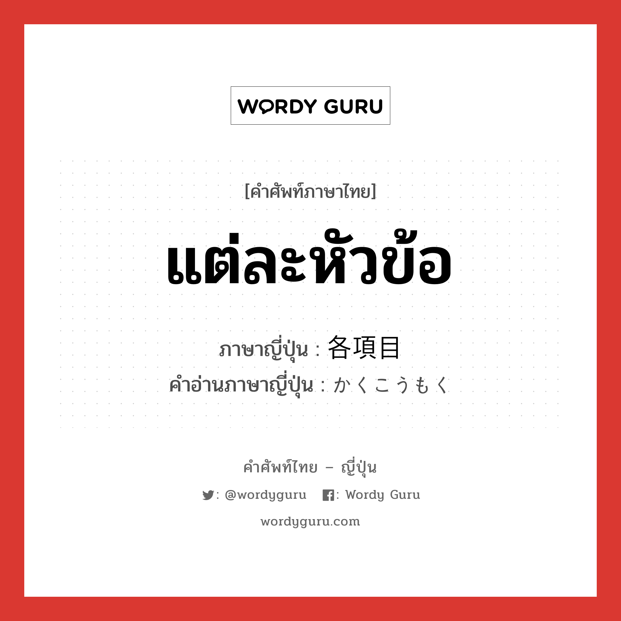 แต่ละหัวข้อ ภาษาญี่ปุ่นคืออะไร, คำศัพท์ภาษาไทย - ญี่ปุ่น แต่ละหัวข้อ ภาษาญี่ปุ่น 各項目 คำอ่านภาษาญี่ปุ่น かくこうもく หมวด n หมวด n