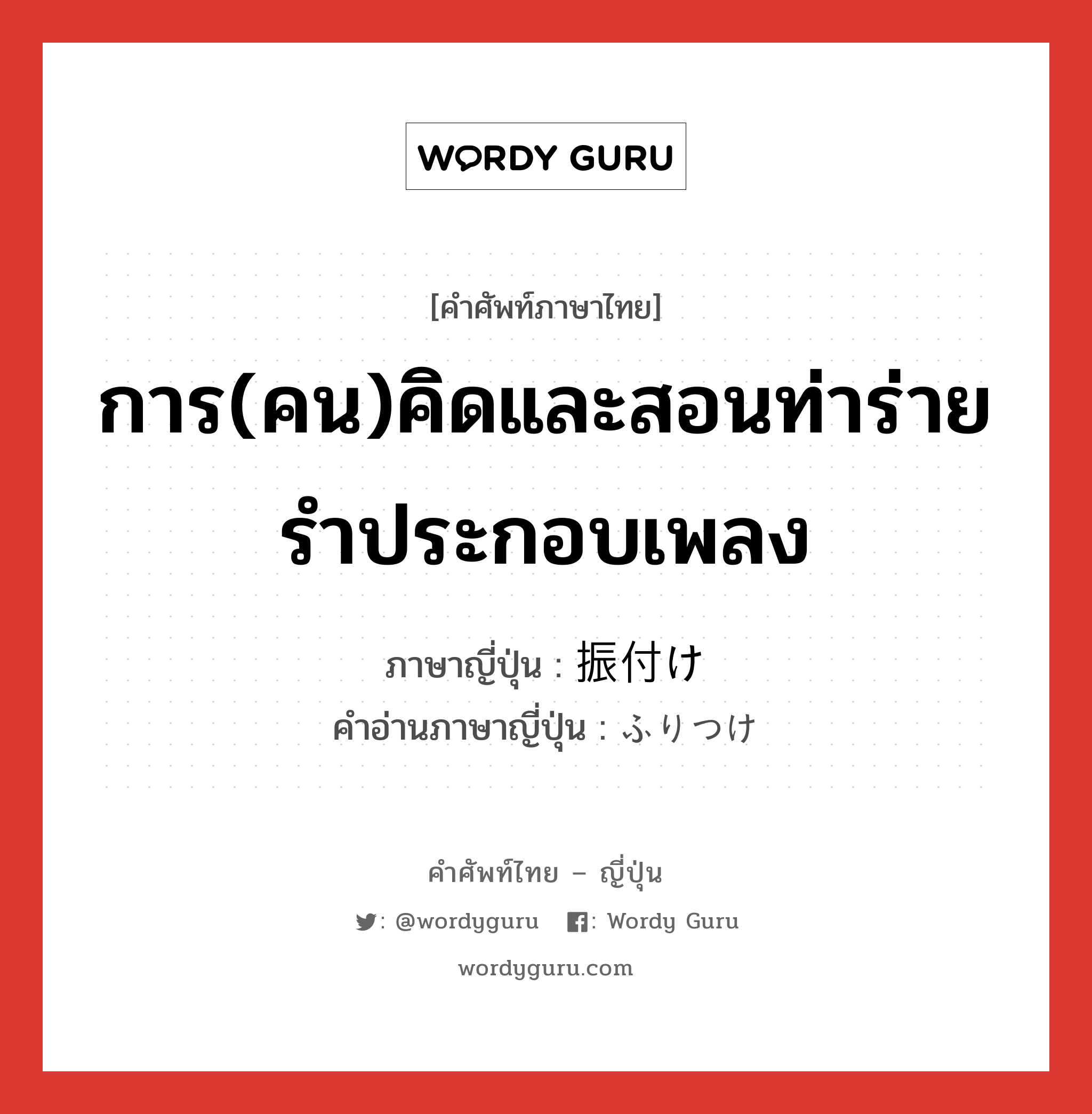 การ(คน)คิดและสอนท่าร่ายรำประกอบเพลง ภาษาญี่ปุ่นคืออะไร, คำศัพท์ภาษาไทย - ญี่ปุ่น การ(คน)คิดและสอนท่าร่ายรำประกอบเพลง ภาษาญี่ปุ่น 振付け คำอ่านภาษาญี่ปุ่น ふりつけ หมวด n หมวด n