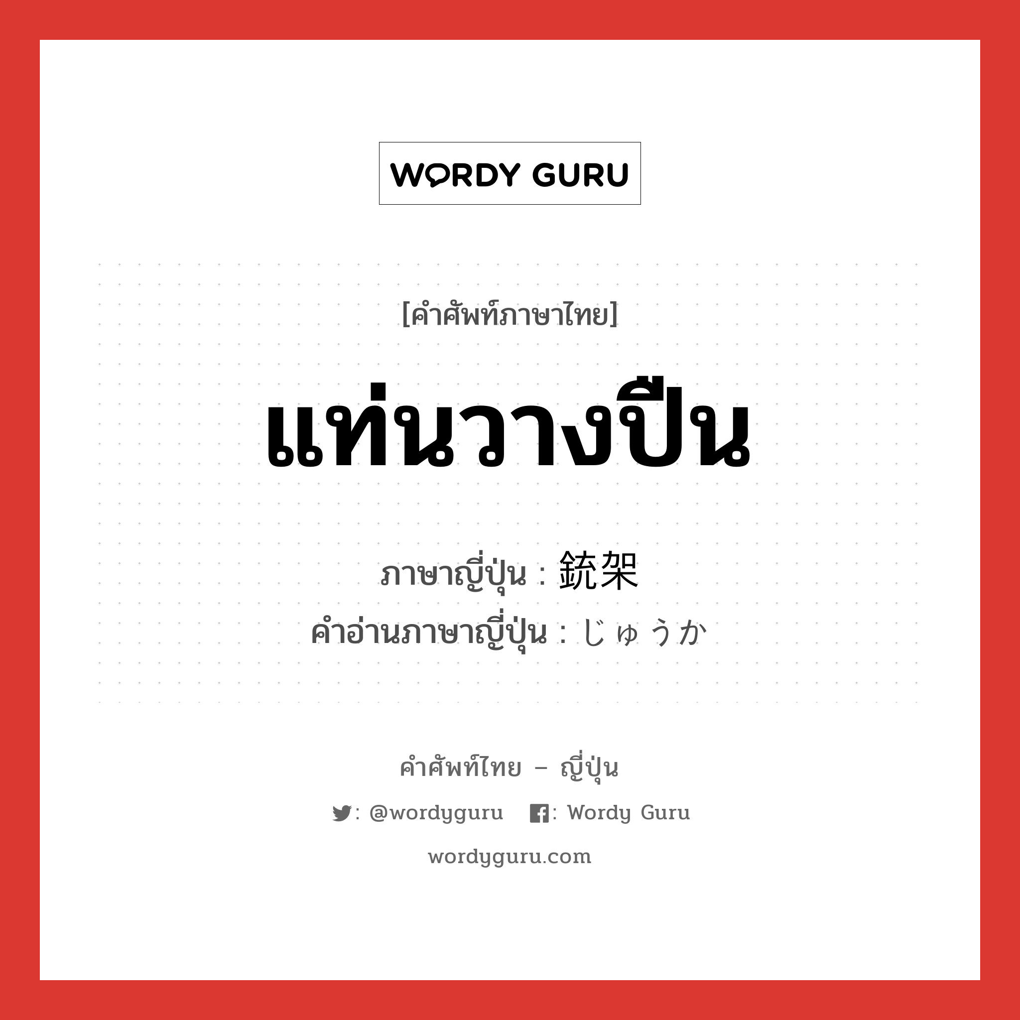 แท่นวางปืน ภาษาญี่ปุ่นคืออะไร, คำศัพท์ภาษาไทย - ญี่ปุ่น แท่นวางปืน ภาษาญี่ปุ่น 銃架 คำอ่านภาษาญี่ปุ่น じゅうか หมวด n หมวด n