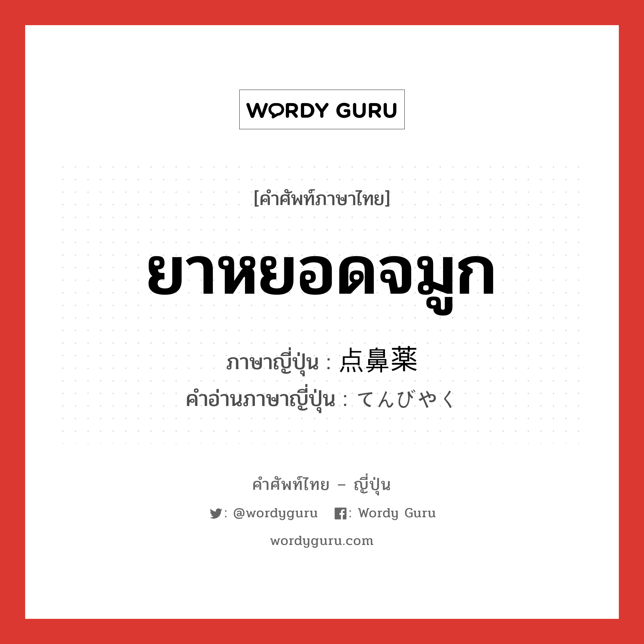 ยาหยอดจมูก ภาษาญี่ปุ่นคืออะไร, คำศัพท์ภาษาไทย - ญี่ปุ่น ยาหยอดจมูก ภาษาญี่ปุ่น 点鼻薬 คำอ่านภาษาญี่ปุ่น てんびやく หมวด n หมวด n