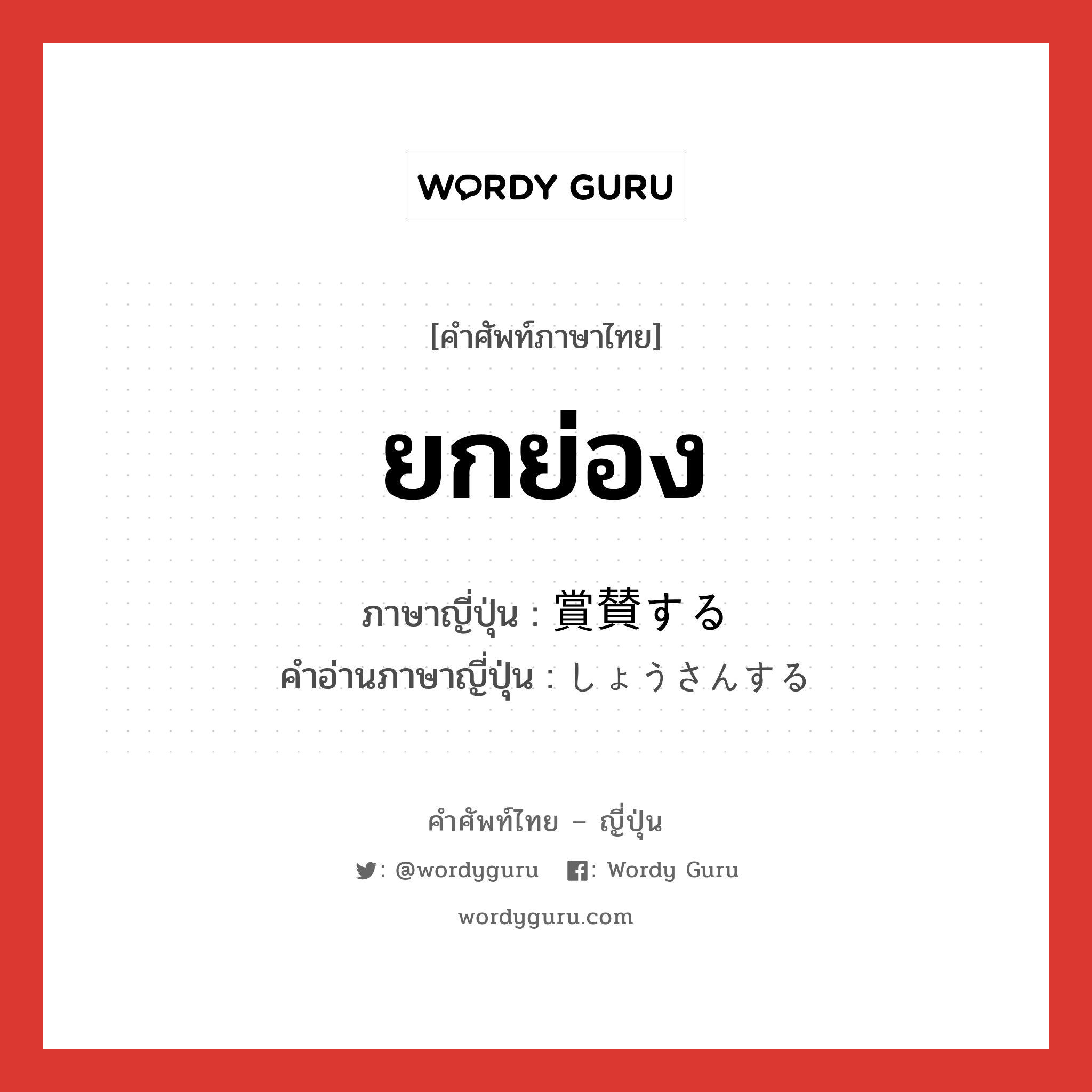 ยกย่อง ภาษาญี่ปุ่นคืออะไร, คำศัพท์ภาษาไทย - ญี่ปุ่น ยกย่อง ภาษาญี่ปุ่น 賞賛する คำอ่านภาษาญี่ปุ่น しょうさんする หมวด v หมวด v