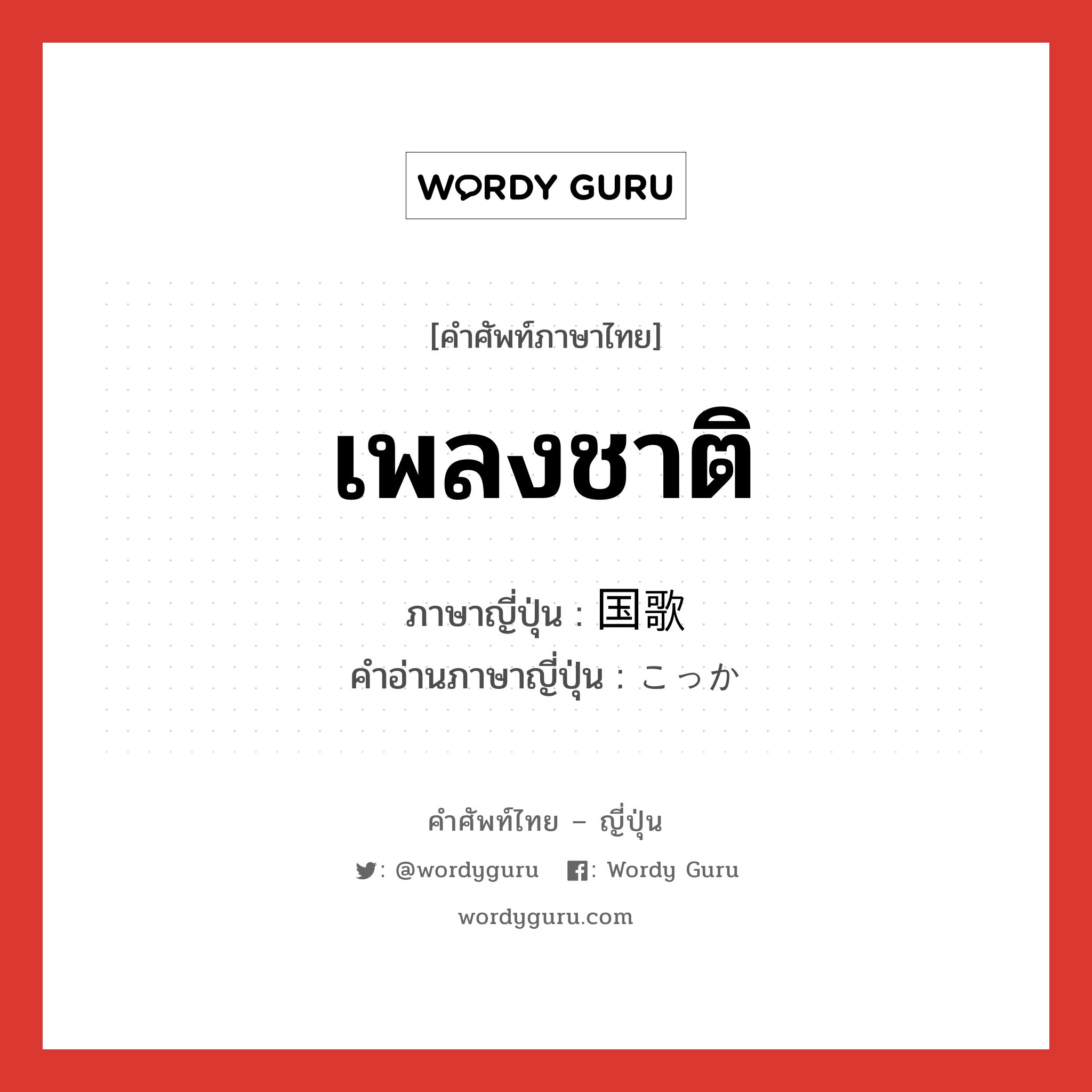 เพลงชาติ ภาษาญี่ปุ่นคืออะไร, คำศัพท์ภาษาไทย - ญี่ปุ่น เพลงชาติ ภาษาญี่ปุ่น 国歌 คำอ่านภาษาญี่ปุ่น こっか หมวด n หมวด n