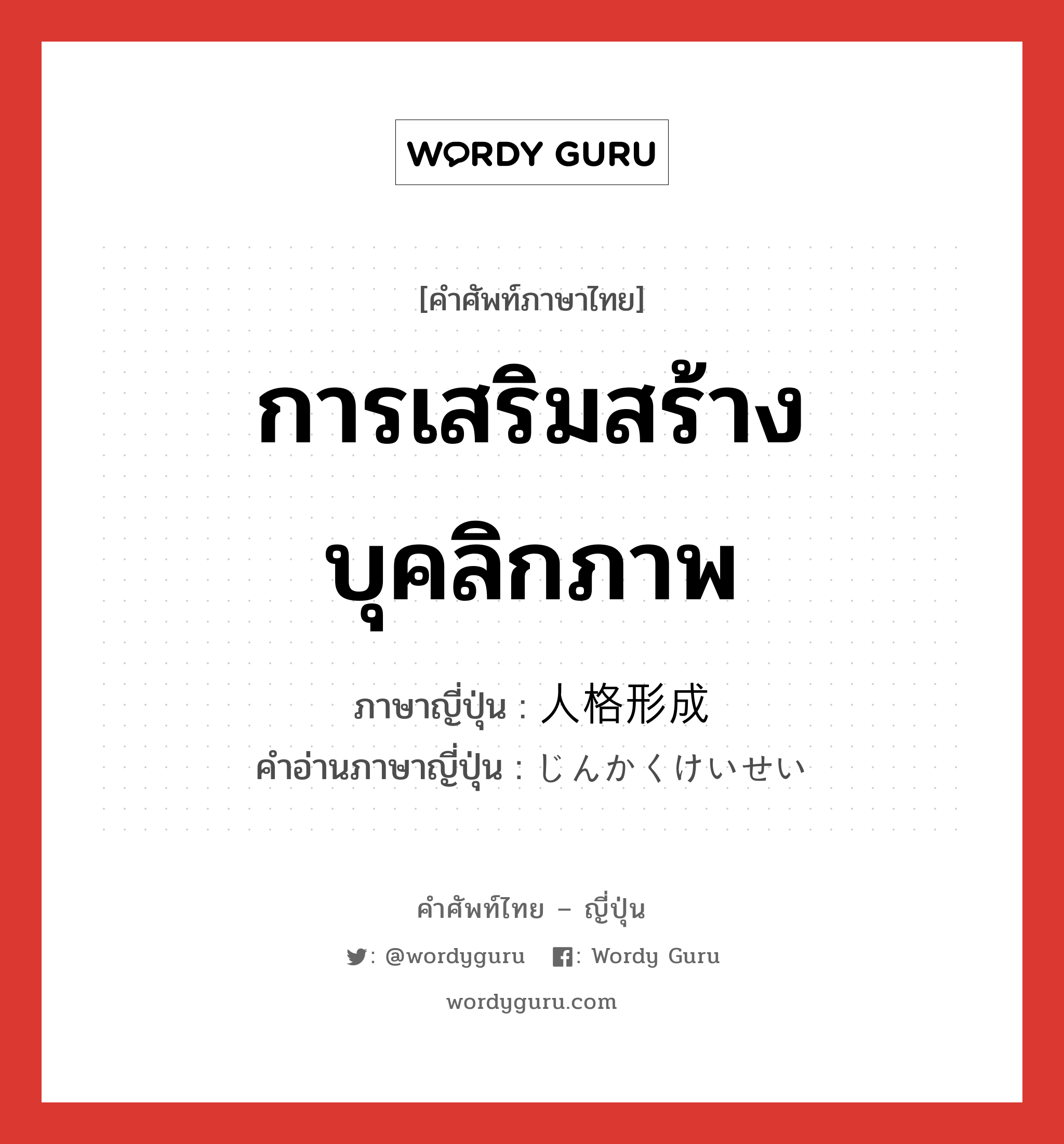 การเสริมสร้างบุคลิกภาพ ภาษาญี่ปุ่นคืออะไร, คำศัพท์ภาษาไทย - ญี่ปุ่น การเสริมสร้างบุคลิกภาพ ภาษาญี่ปุ่น 人格形成 คำอ่านภาษาญี่ปุ่น じんかくけいせい หมวด n หมวด n