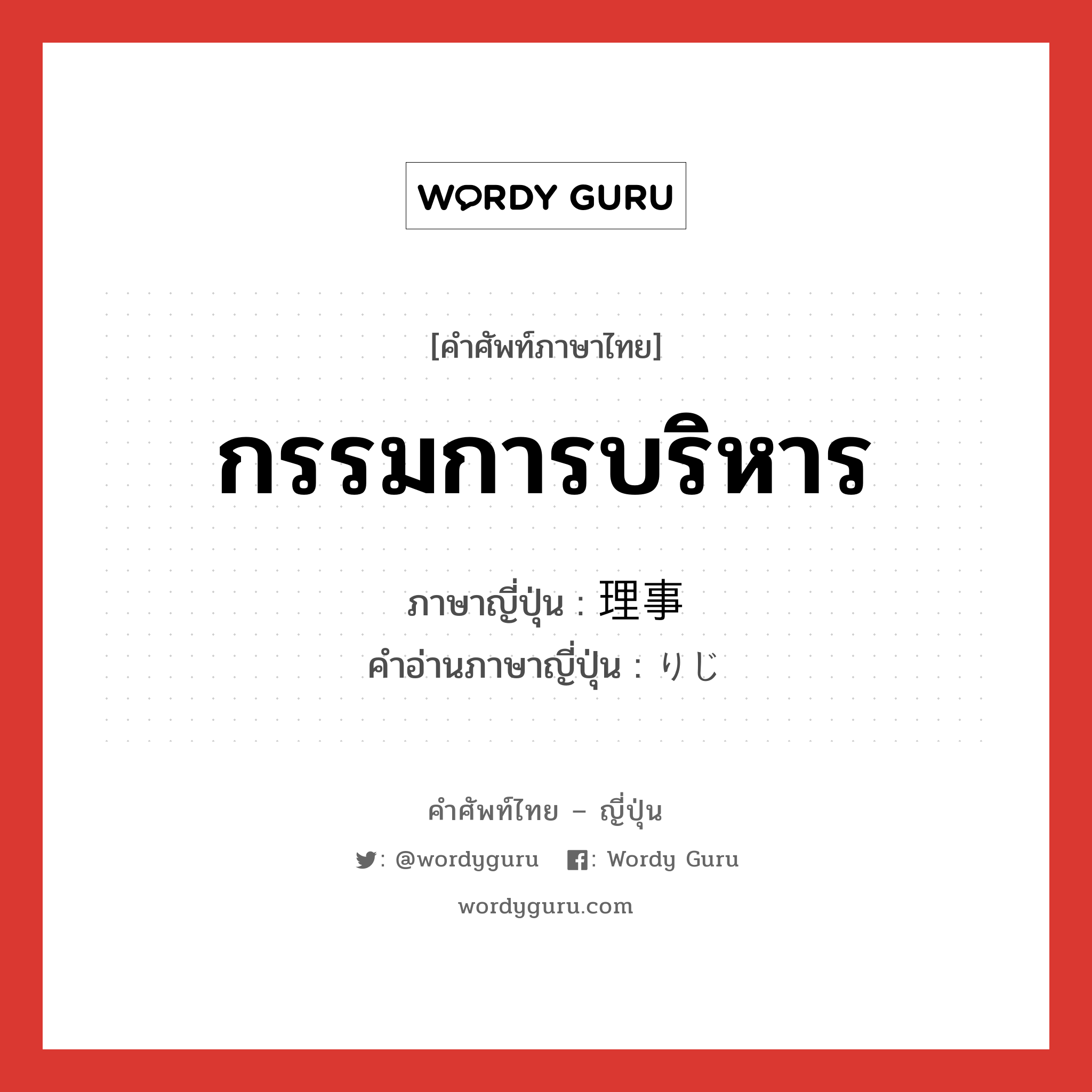 กรรมการบริหาร ภาษาญี่ปุ่นคืออะไร, คำศัพท์ภาษาไทย - ญี่ปุ่น กรรมการบริหาร ภาษาญี่ปุ่น 理事 คำอ่านภาษาญี่ปุ่น りじ หมวด n หมวด n