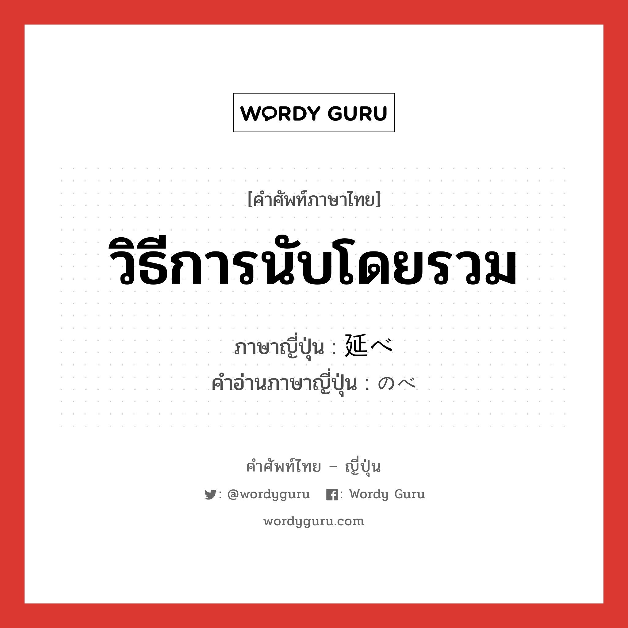 วิธีการนับโดยรวม ภาษาญี่ปุ่นคืออะไร, คำศัพท์ภาษาไทย - ญี่ปุ่น วิธีการนับโดยรวม ภาษาญี่ปุ่น 延べ คำอ่านภาษาญี่ปุ่น のべ หมวด n หมวด n