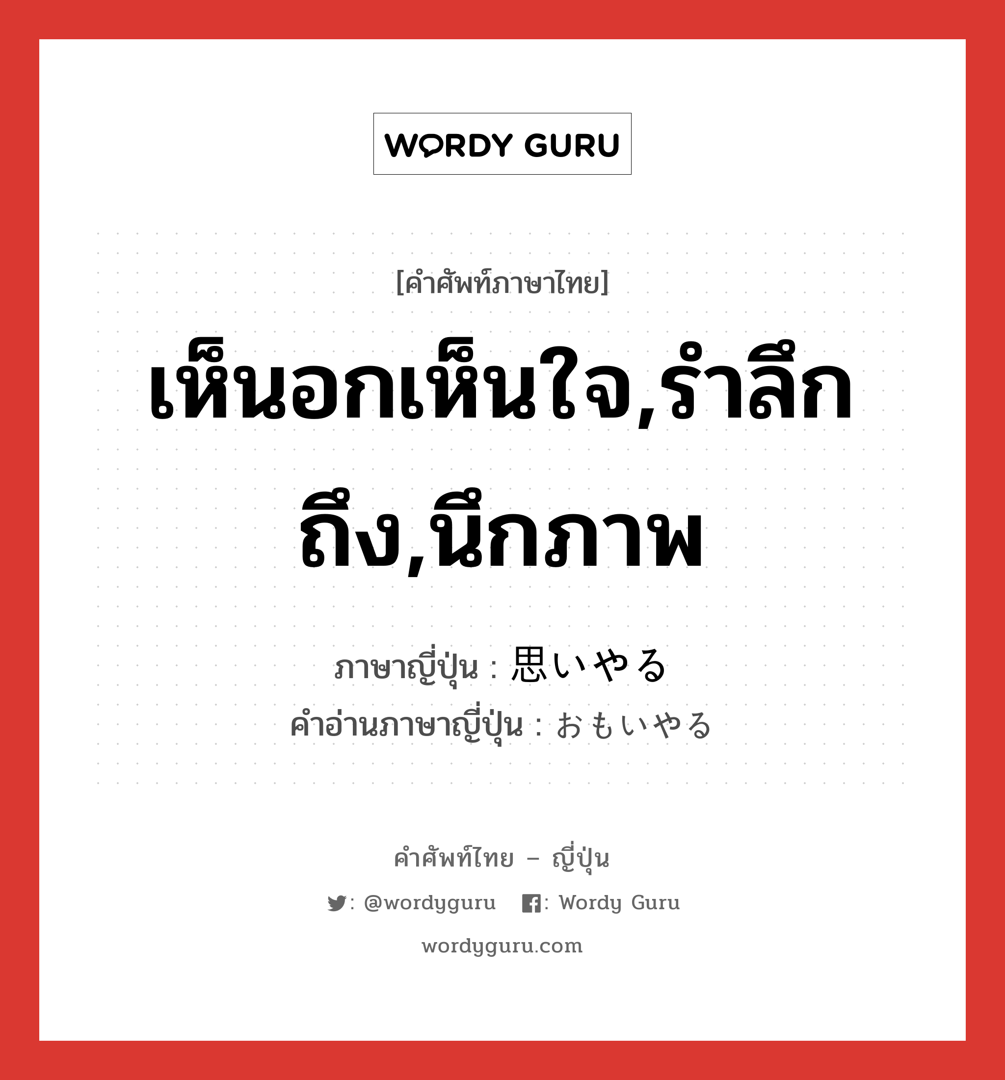 เห็นอกเห็นใจ,รำลึกถึง,นึกภาพ ภาษาญี่ปุ่นคืออะไร, คำศัพท์ภาษาไทย - ญี่ปุ่น เห็นอกเห็นใจ,รำลึกถึง,นึกภาพ ภาษาญี่ปุ่น 思いやる คำอ่านภาษาญี่ปุ่น おもいやる หมวด v5r หมวด v5r