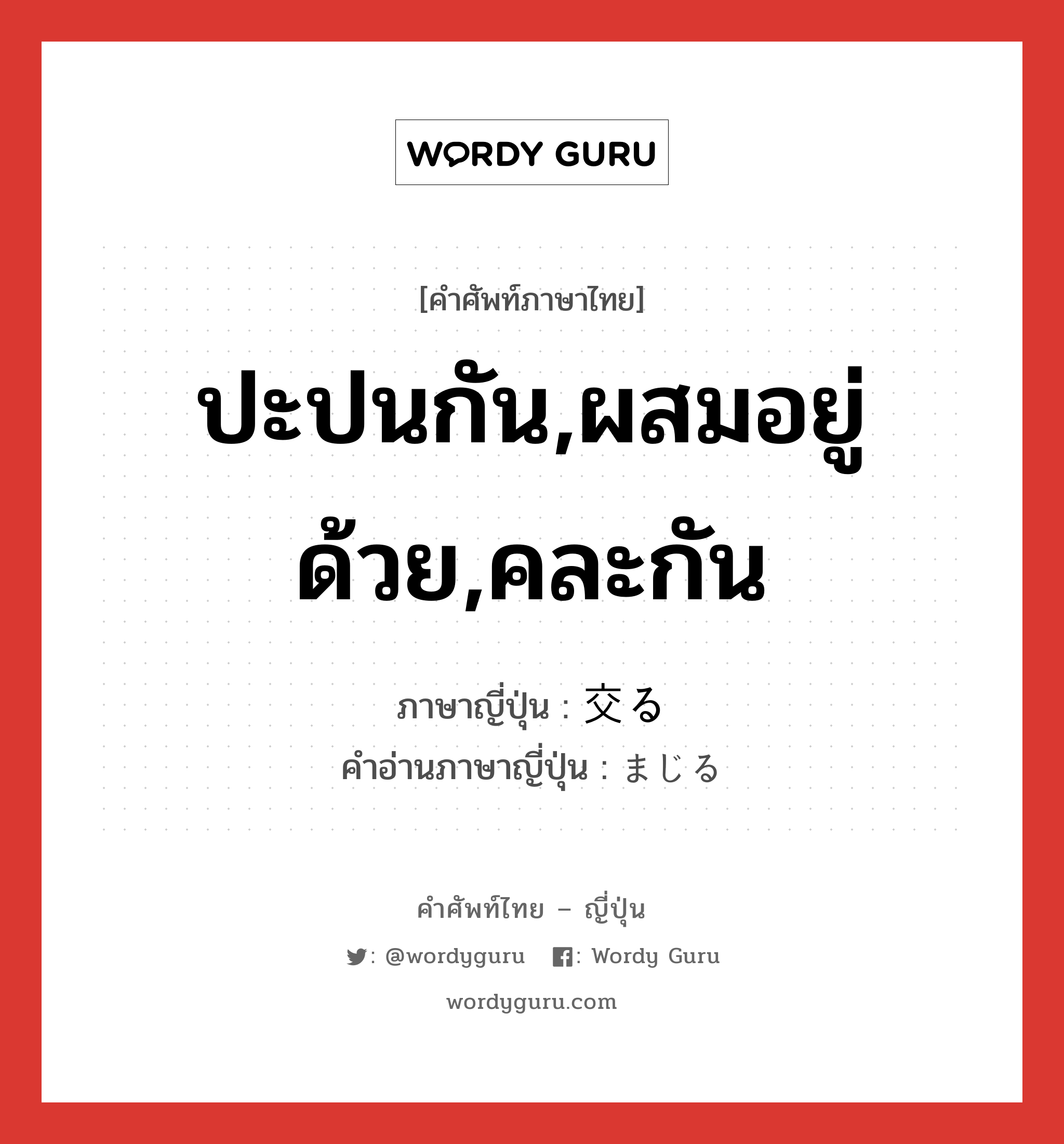 ปะปนกัน,ผสมอยู่ด้วย,คละกัน ภาษาญี่ปุ่นคืออะไร, คำศัพท์ภาษาไทย - ญี่ปุ่น ปะปนกัน,ผสมอยู่ด้วย,คละกัน ภาษาญี่ปุ่น 交る คำอ่านภาษาญี่ปุ่น まじる หมวด v5r หมวด v5r