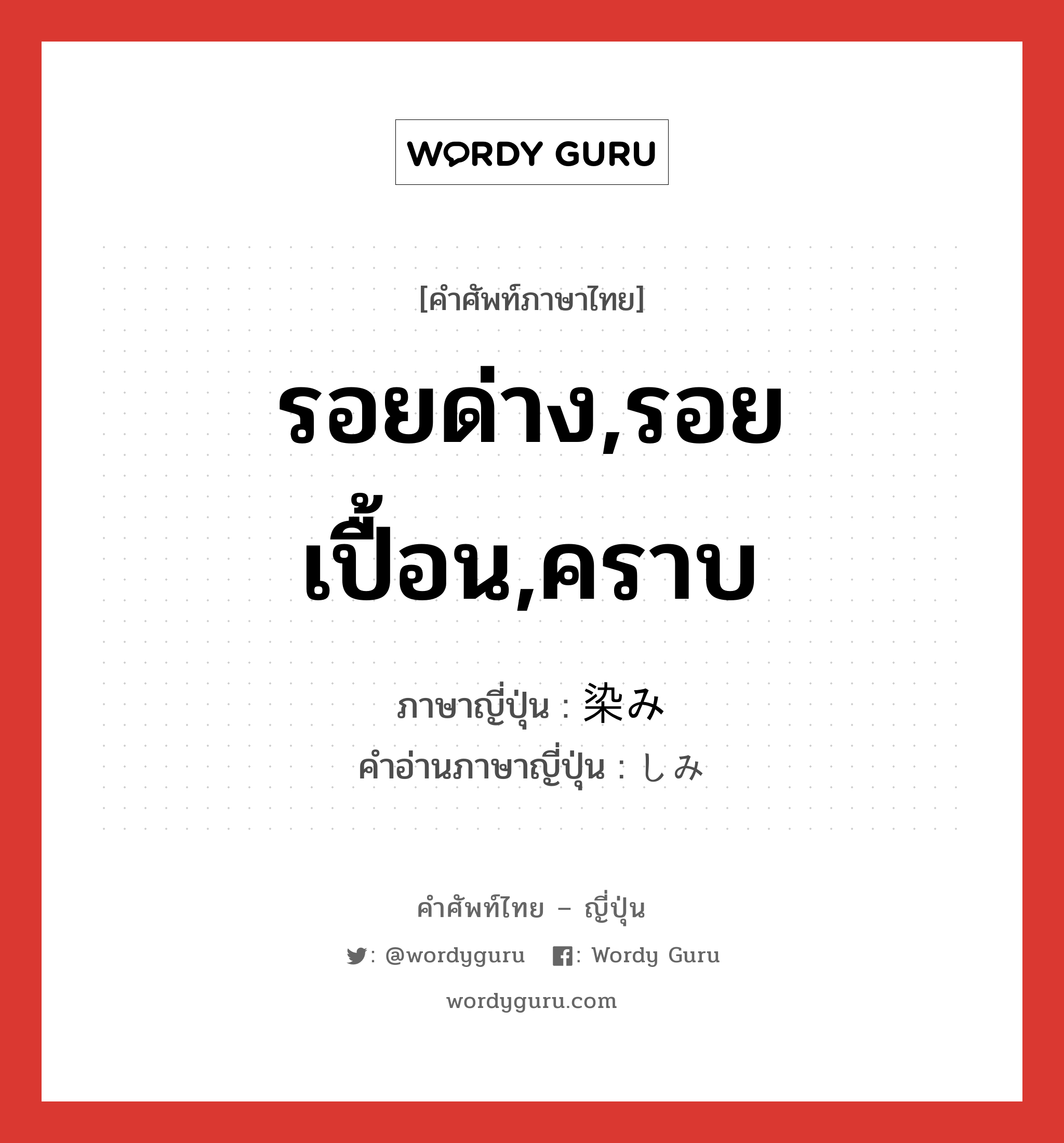 รอยด่าง,รอยเปื้อน,คราบ ภาษาญี่ปุ่นคืออะไร, คำศัพท์ภาษาไทย - ญี่ปุ่น รอยด่าง,รอยเปื้อน,คราบ ภาษาญี่ปุ่น 染み คำอ่านภาษาญี่ปุ่น しみ หมวด n หมวด n