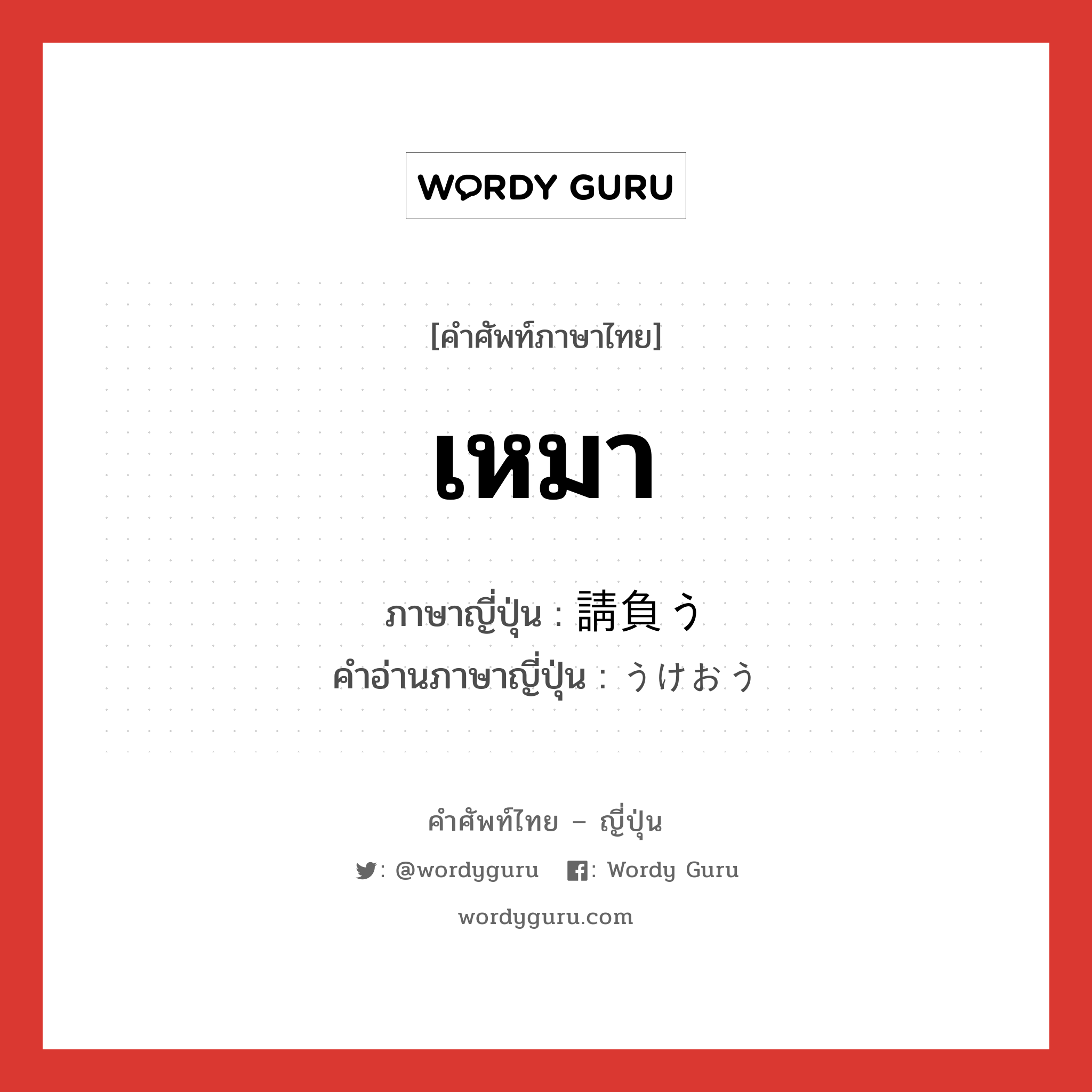 เหมา ภาษาญี่ปุ่นคืออะไร, คำศัพท์ภาษาไทย - ญี่ปุ่น เหมา ภาษาญี่ปุ่น 請負う คำอ่านภาษาญี่ปุ่น うけおう หมวด v หมวด v