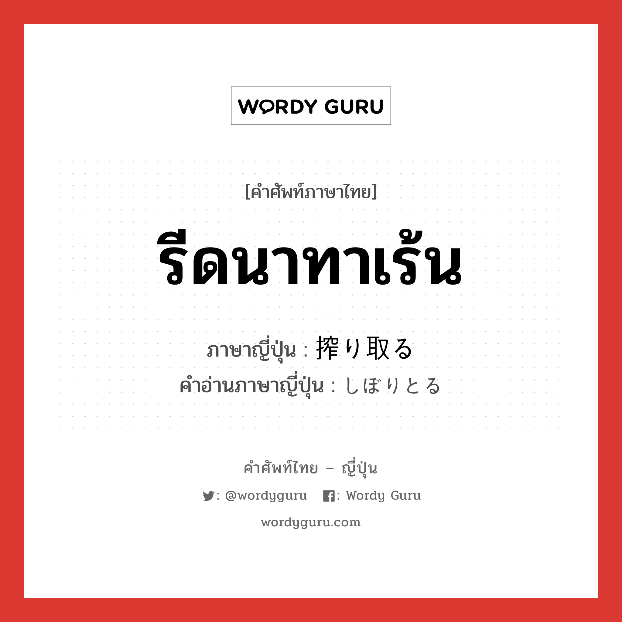 รีดนาทาเร้น ภาษาญี่ปุ่นคืออะไร, คำศัพท์ภาษาไทย - ญี่ปุ่น รีดนาทาเร้น ภาษาญี่ปุ่น 搾り取る คำอ่านภาษาญี่ปุ่น しぼりとる หมวด v5r หมวด v5r