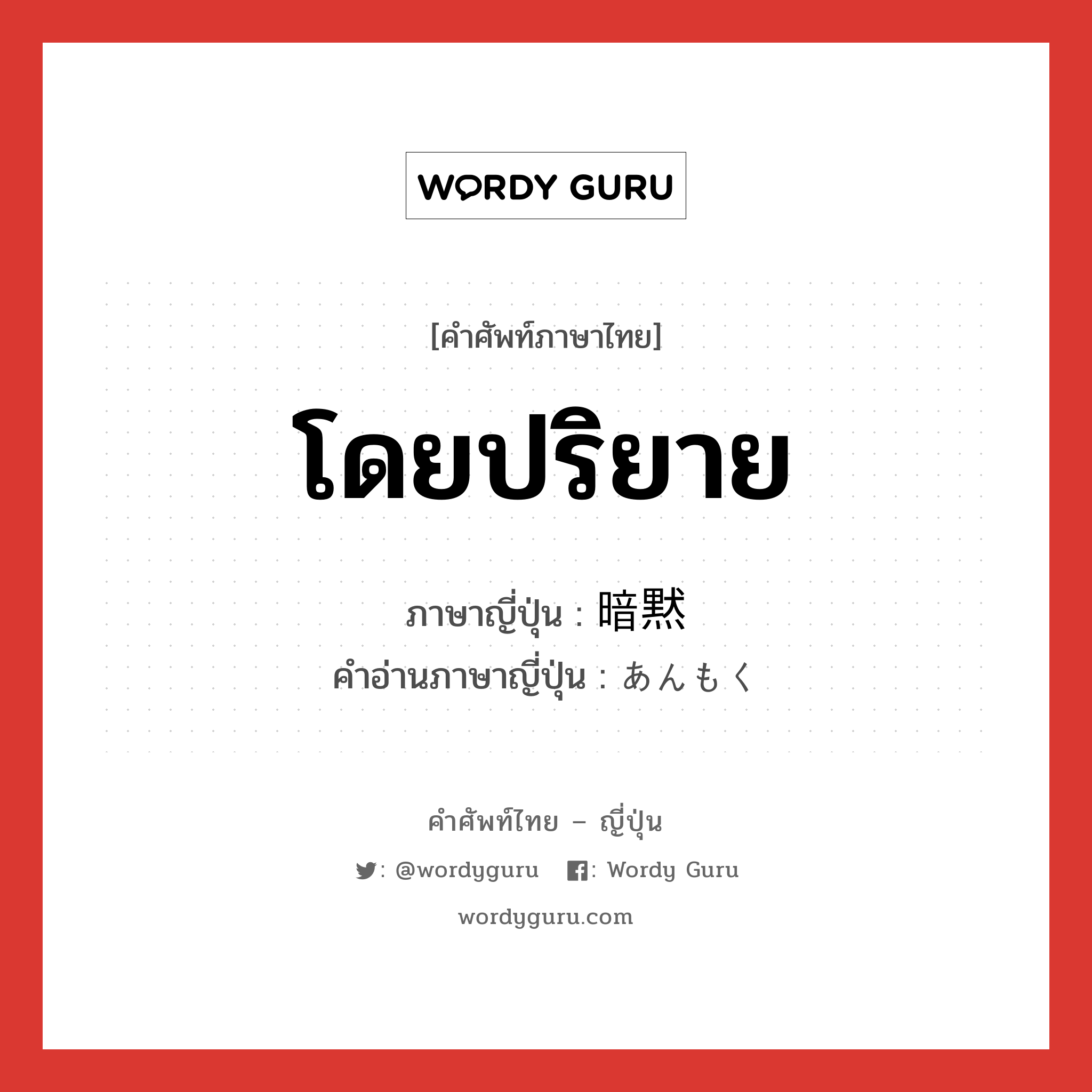 โดยปริยาย ภาษาญี่ปุ่นคืออะไร, คำศัพท์ภาษาไทย - ญี่ปุ่น โดยปริยาย ภาษาญี่ปุ่น 暗黙 คำอ่านภาษาญี่ปุ่น あんもく หมวด n หมวด n