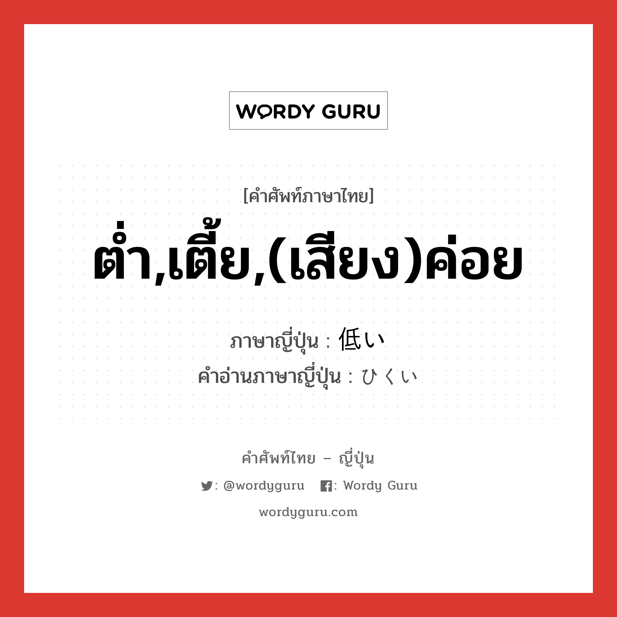 ต่ำ,เตี้ย,(เสียง)ค่อย ภาษาญี่ปุ่นคืออะไร, คำศัพท์ภาษาไทย - ญี่ปุ่น ต่ำ,เตี้ย,(เสียง)ค่อย ภาษาญี่ปุ่น 低い คำอ่านภาษาญี่ปุ่น ひくい หมวด adj-i หมวด adj-i