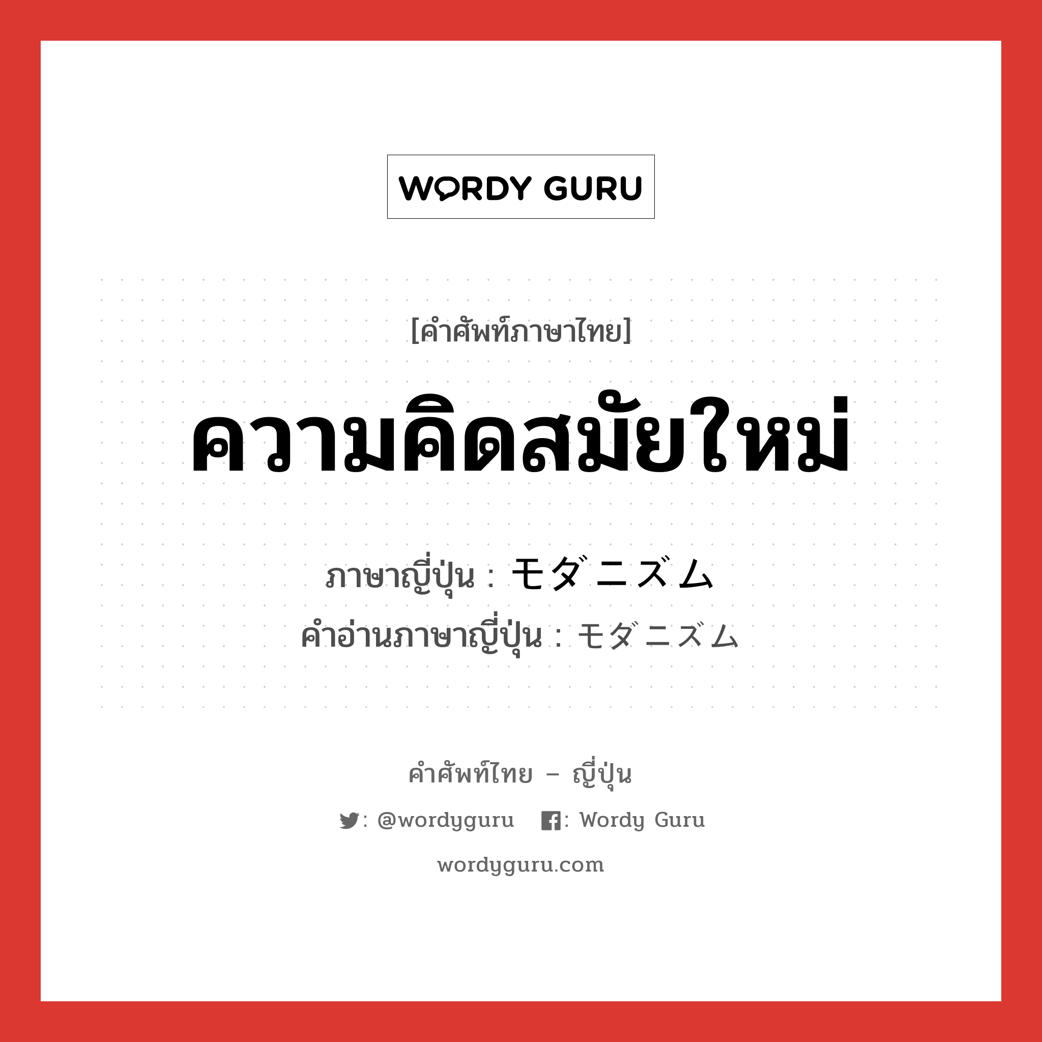 ความคิดสมัยใหม่ ภาษาญี่ปุ่นคืออะไร, คำศัพท์ภาษาไทย - ญี่ปุ่น ความคิดสมัยใหม่ ภาษาญี่ปุ่น モダニズム คำอ่านภาษาญี่ปุ่น モダニズム หมวด n หมวด n