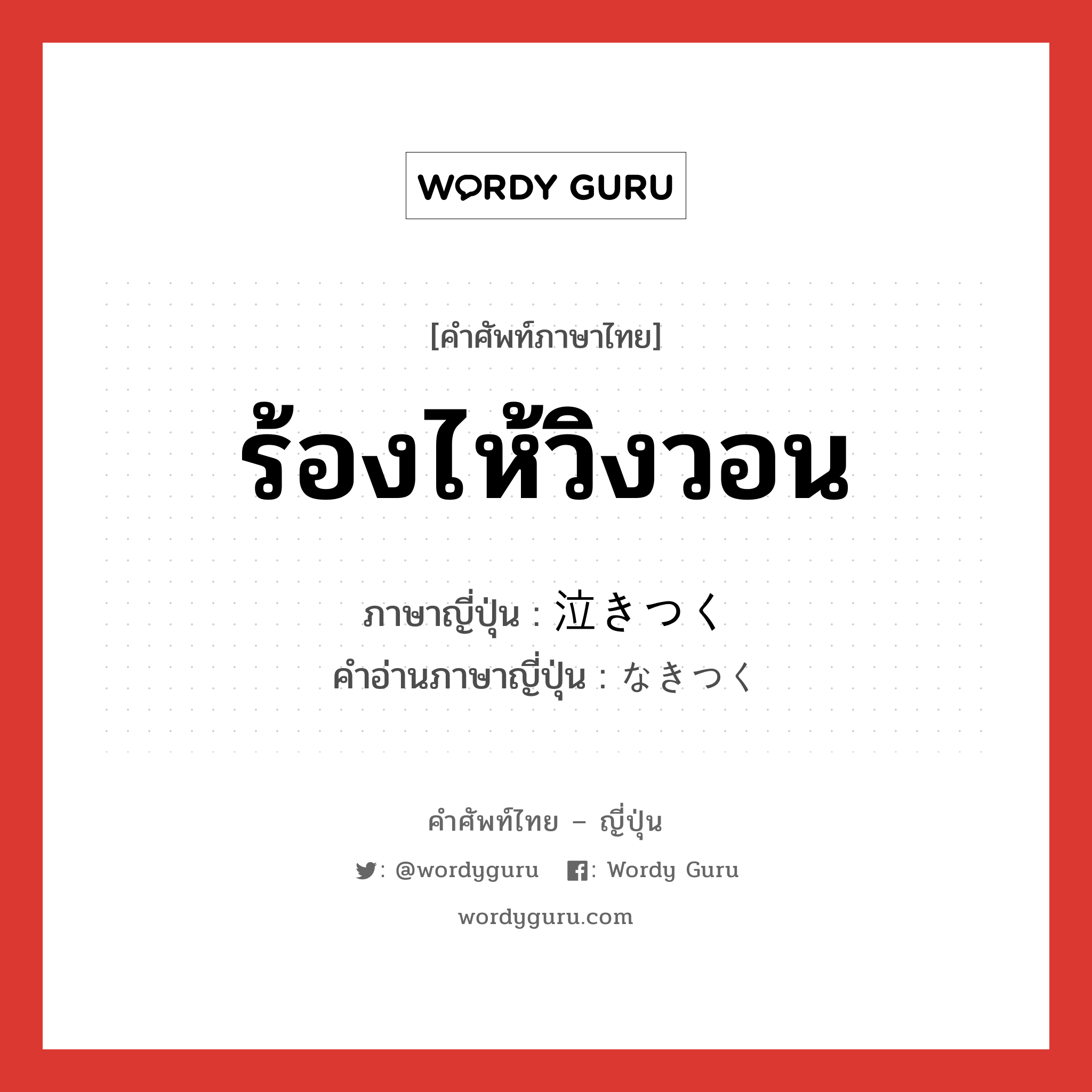 ร้องไห้วิงวอน ภาษาญี่ปุ่นคืออะไร, คำศัพท์ภาษาไทย - ญี่ปุ่น ร้องไห้วิงวอน ภาษาญี่ปุ่น 泣きつく คำอ่านภาษาญี่ปุ่น なきつく หมวด v5k หมวด v5k