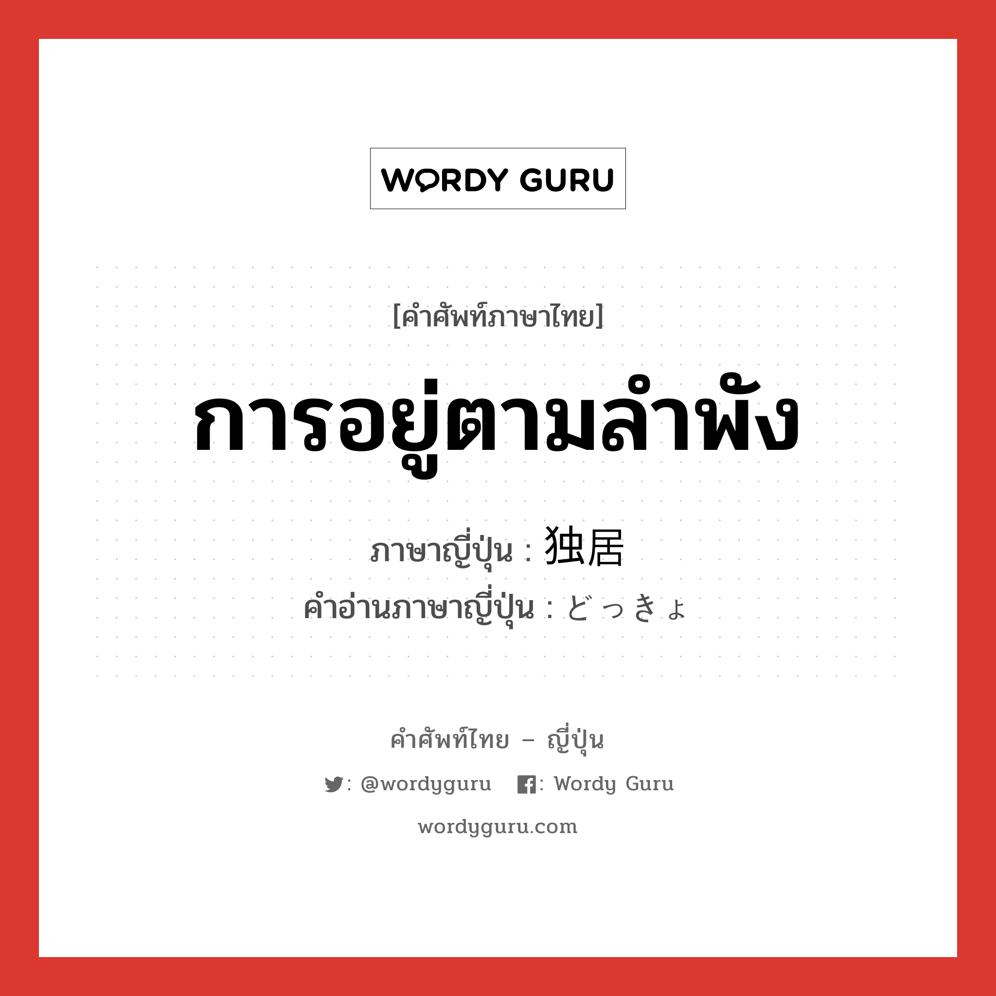 การอยู่ตามลำพัง ภาษาญี่ปุ่นคืออะไร, คำศัพท์ภาษาไทย - ญี่ปุ่น การอยู่ตามลำพัง ภาษาญี่ปุ่น 独居 คำอ่านภาษาญี่ปุ่น どっきょ หมวด n หมวด n