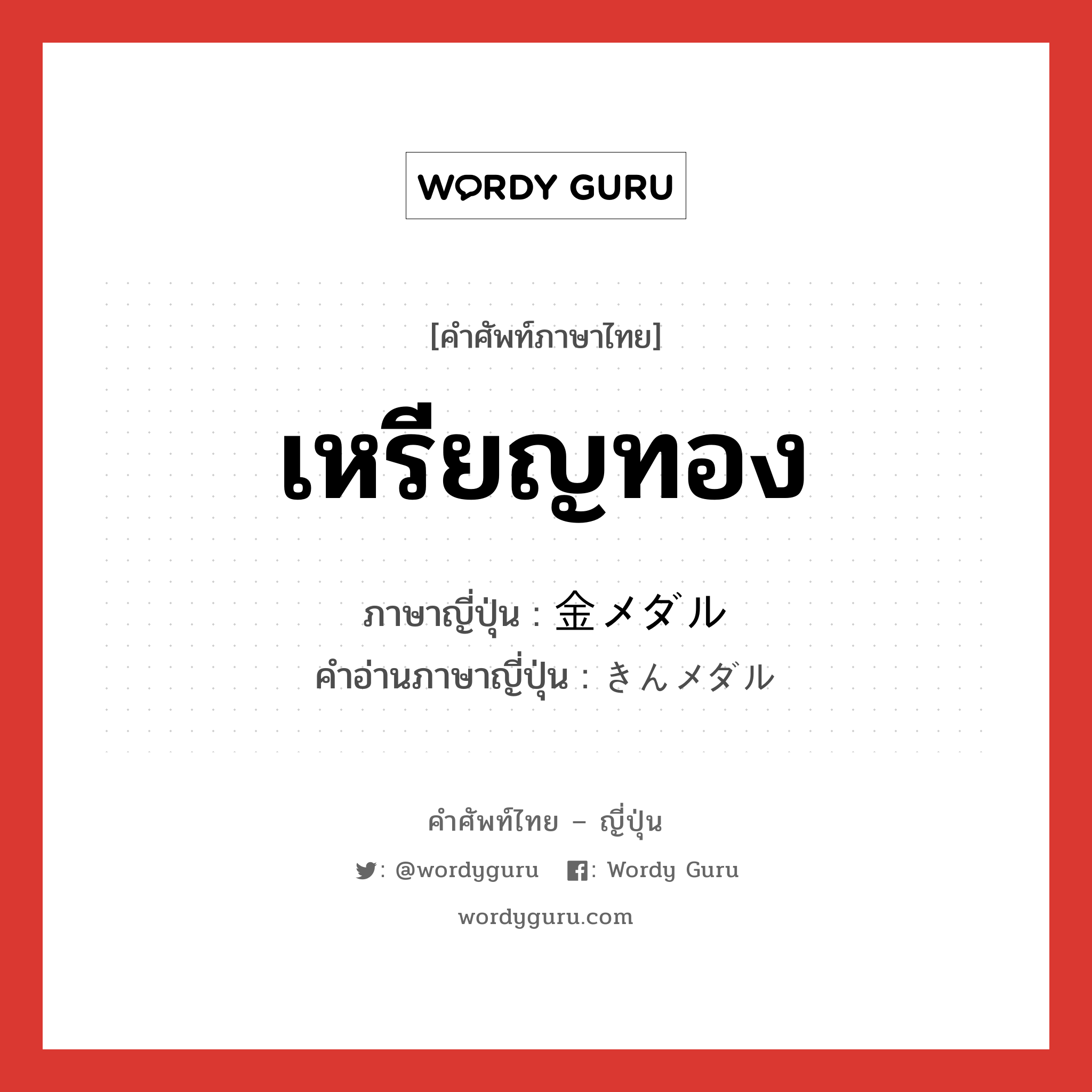 เหรียญทอง ภาษาญี่ปุ่นคืออะไร, คำศัพท์ภาษาไทย - ญี่ปุ่น เหรียญทอง ภาษาญี่ปุ่น 金メダル คำอ่านภาษาญี่ปุ่น きんメダル หมวด n หมวด n