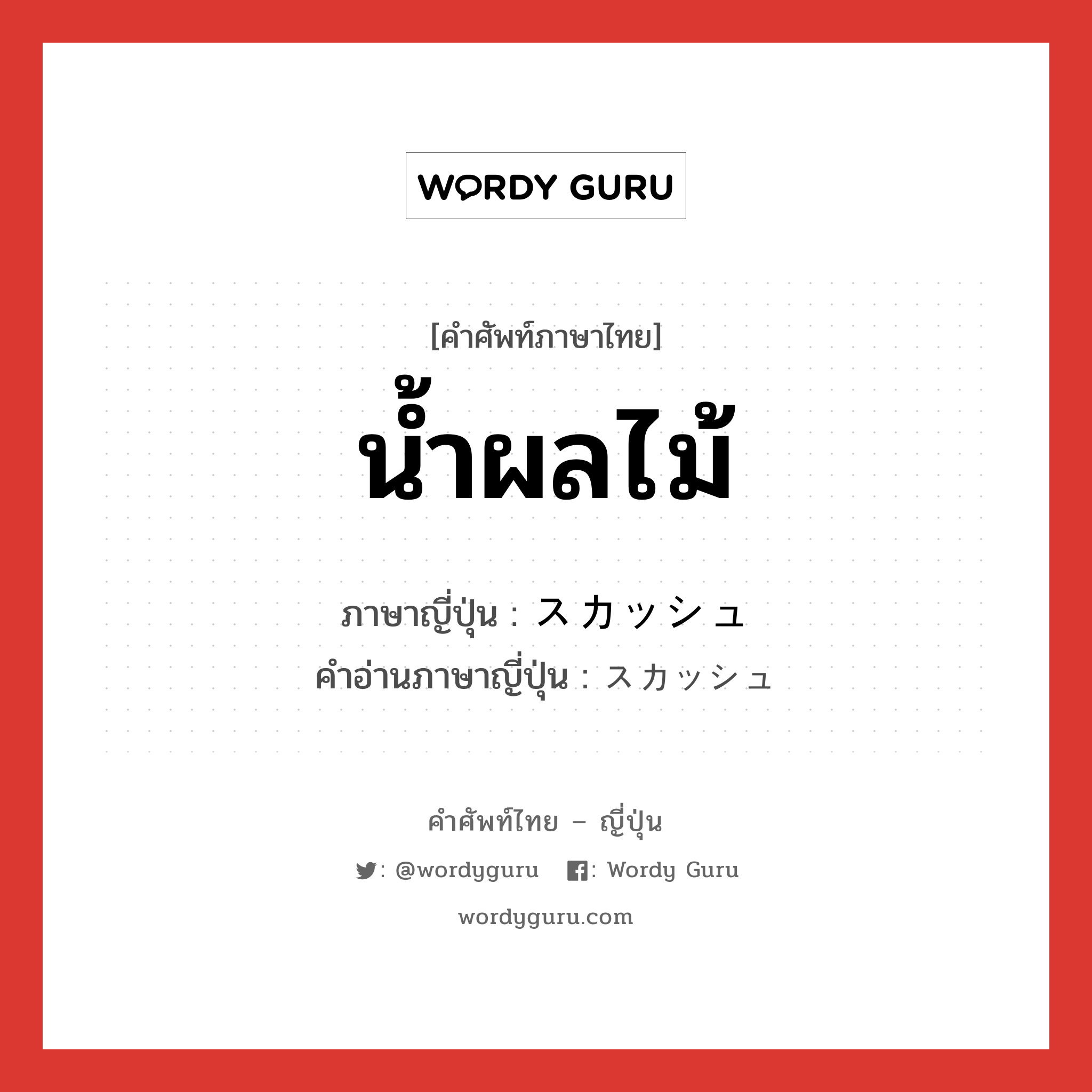 น้ำผลไม้ ภาษาญี่ปุ่นคืออะไร, คำศัพท์ภาษาไทย - ญี่ปุ่น น้ำผลไม้ ภาษาญี่ปุ่น スカッシュ คำอ่านภาษาญี่ปุ่น スカッシュ หมวด n หมวด n