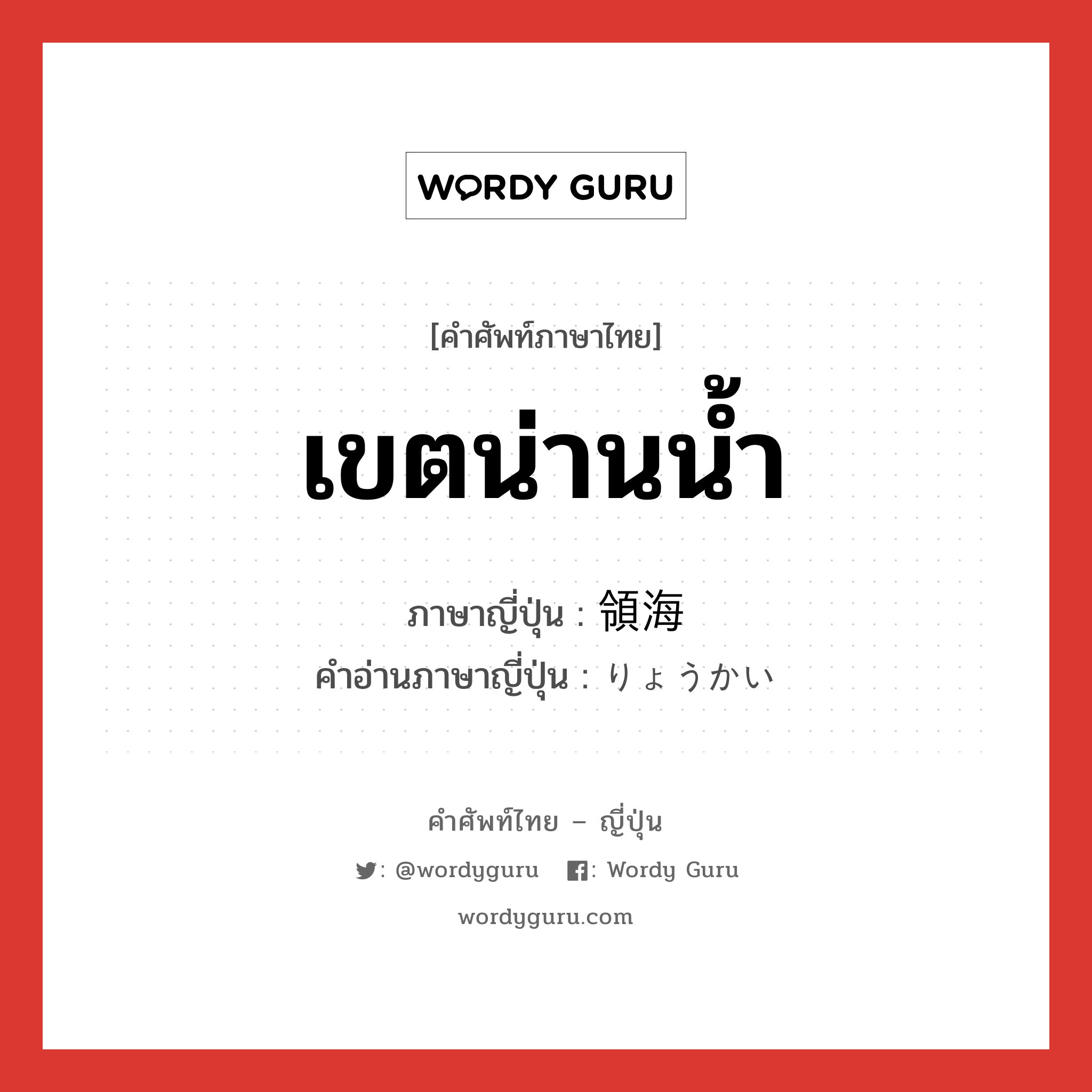 เขตน่านน้ำ ภาษาญี่ปุ่นคืออะไร, คำศัพท์ภาษาไทย - ญี่ปุ่น เขตน่านน้ำ ภาษาญี่ปุ่น 領海 คำอ่านภาษาญี่ปุ่น りょうかい หมวด n หมวด n