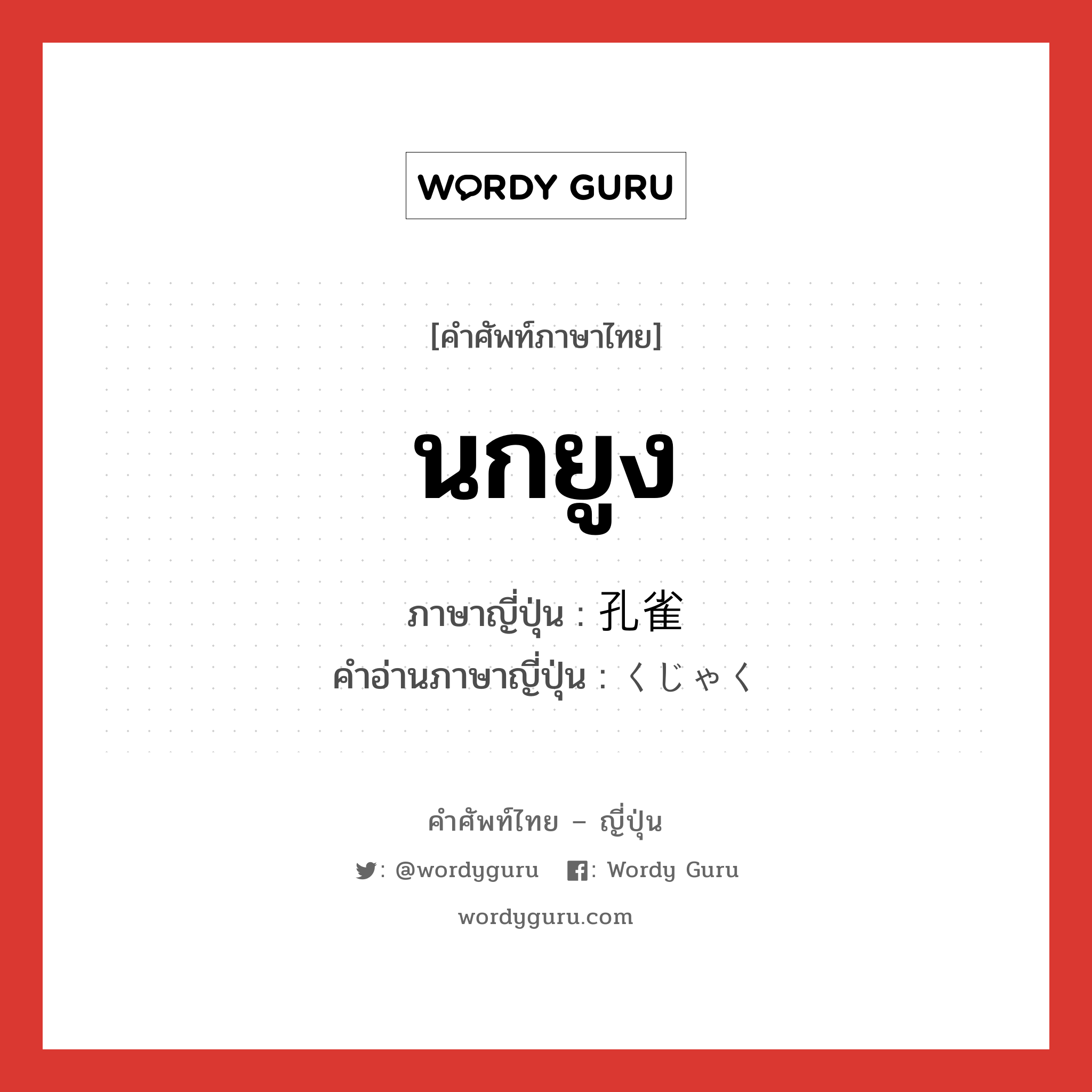 นกยูง ภาษาญี่ปุ่นคืออะไร, คำศัพท์ภาษาไทย - ญี่ปุ่น นกยูง ภาษาญี่ปุ่น 孔雀 คำอ่านภาษาญี่ปุ่น くじゃく หมวด n หมวด n