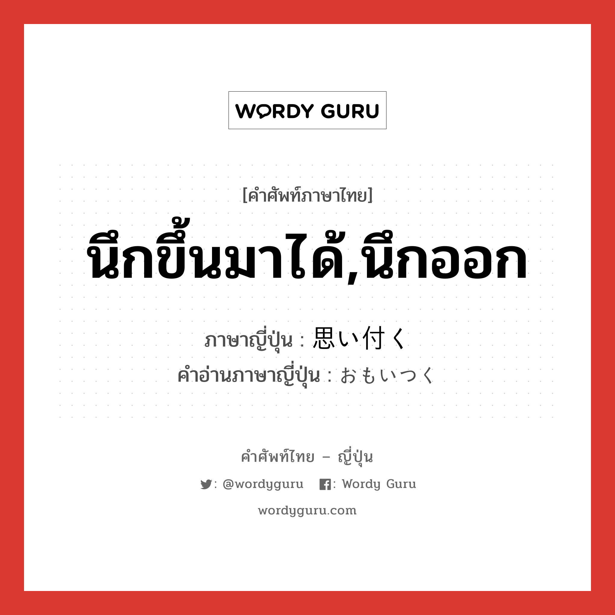 นึกขึ้นมาได้,นึกออก ภาษาญี่ปุ่นคืออะไร, คำศัพท์ภาษาไทย - ญี่ปุ่น นึกขึ้นมาได้,นึกออก ภาษาญี่ปุ่น 思い付く คำอ่านภาษาญี่ปุ่น おもいつく หมวด v5k หมวด v5k