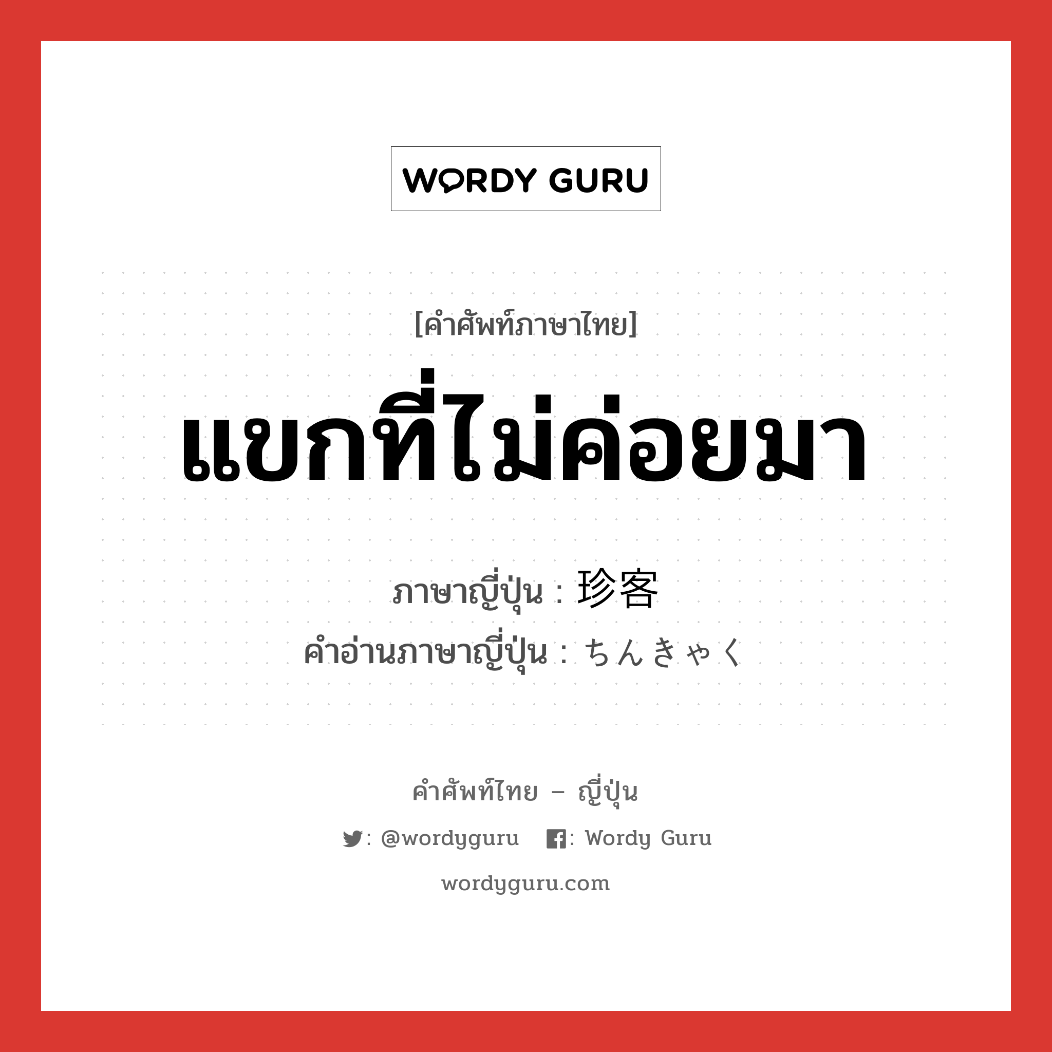 แขกที่ไม่ค่อยมา ภาษาญี่ปุ่นคืออะไร, คำศัพท์ภาษาไทย - ญี่ปุ่น แขกที่ไม่ค่อยมา ภาษาญี่ปุ่น 珍客 คำอ่านภาษาญี่ปุ่น ちんきゃく หมวด n หมวด n