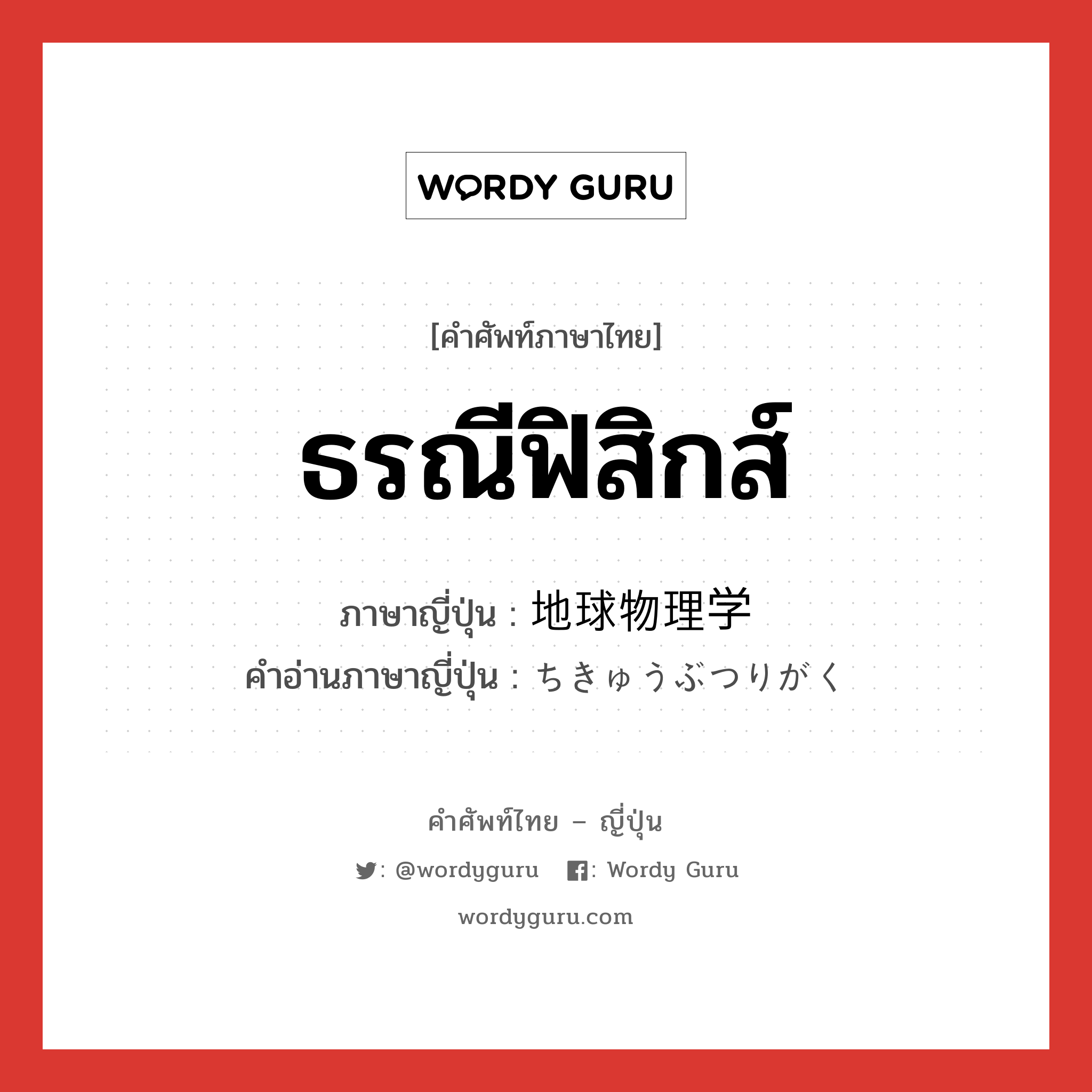 ธรณีฟิสิกส์ ภาษาญี่ปุ่นคืออะไร, คำศัพท์ภาษาไทย - ญี่ปุ่น ธรณีฟิสิกส์ ภาษาญี่ปุ่น 地球物理学 คำอ่านภาษาญี่ปุ่น ちきゅうぶつりがく หมวด n หมวด n