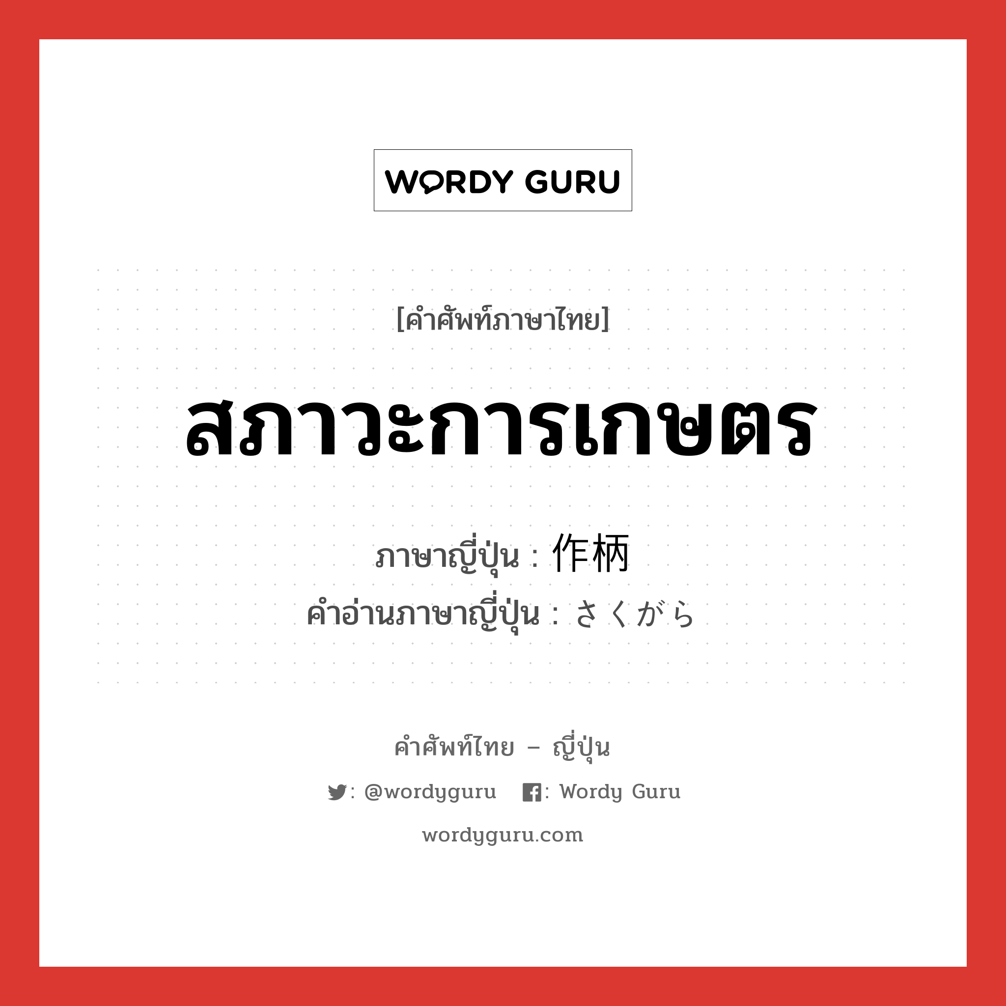 สภาวะการเกษตร ภาษาญี่ปุ่นคืออะไร, คำศัพท์ภาษาไทย - ญี่ปุ่น สภาวะการเกษตร ภาษาญี่ปุ่น 作柄 คำอ่านภาษาญี่ปุ่น さくがら หมวด n หมวด n