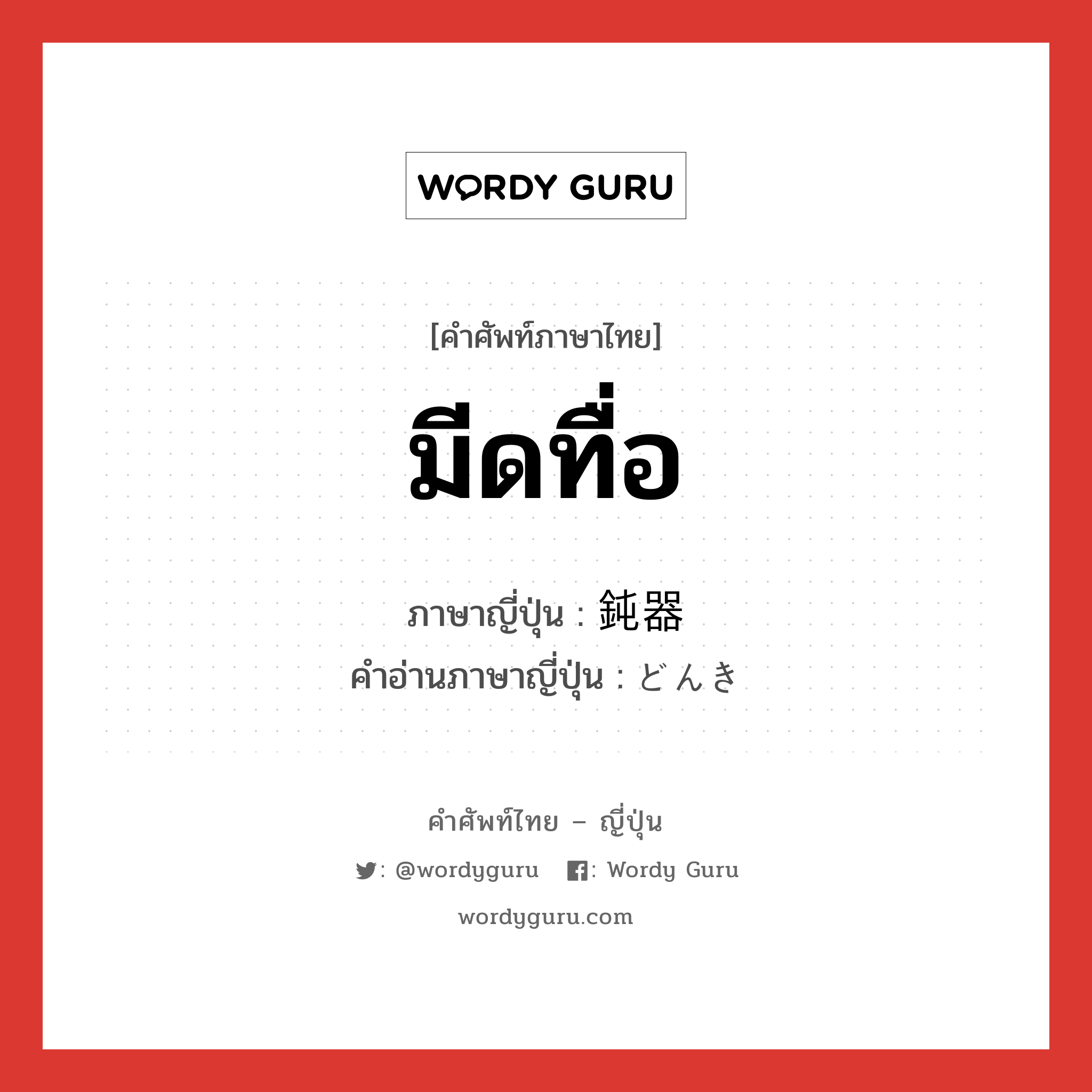 มีดทื่อ ภาษาญี่ปุ่นคืออะไร, คำศัพท์ภาษาไทย - ญี่ปุ่น มีดทื่อ ภาษาญี่ปุ่น 鈍器 คำอ่านภาษาญี่ปุ่น どんき หมวด n หมวด n