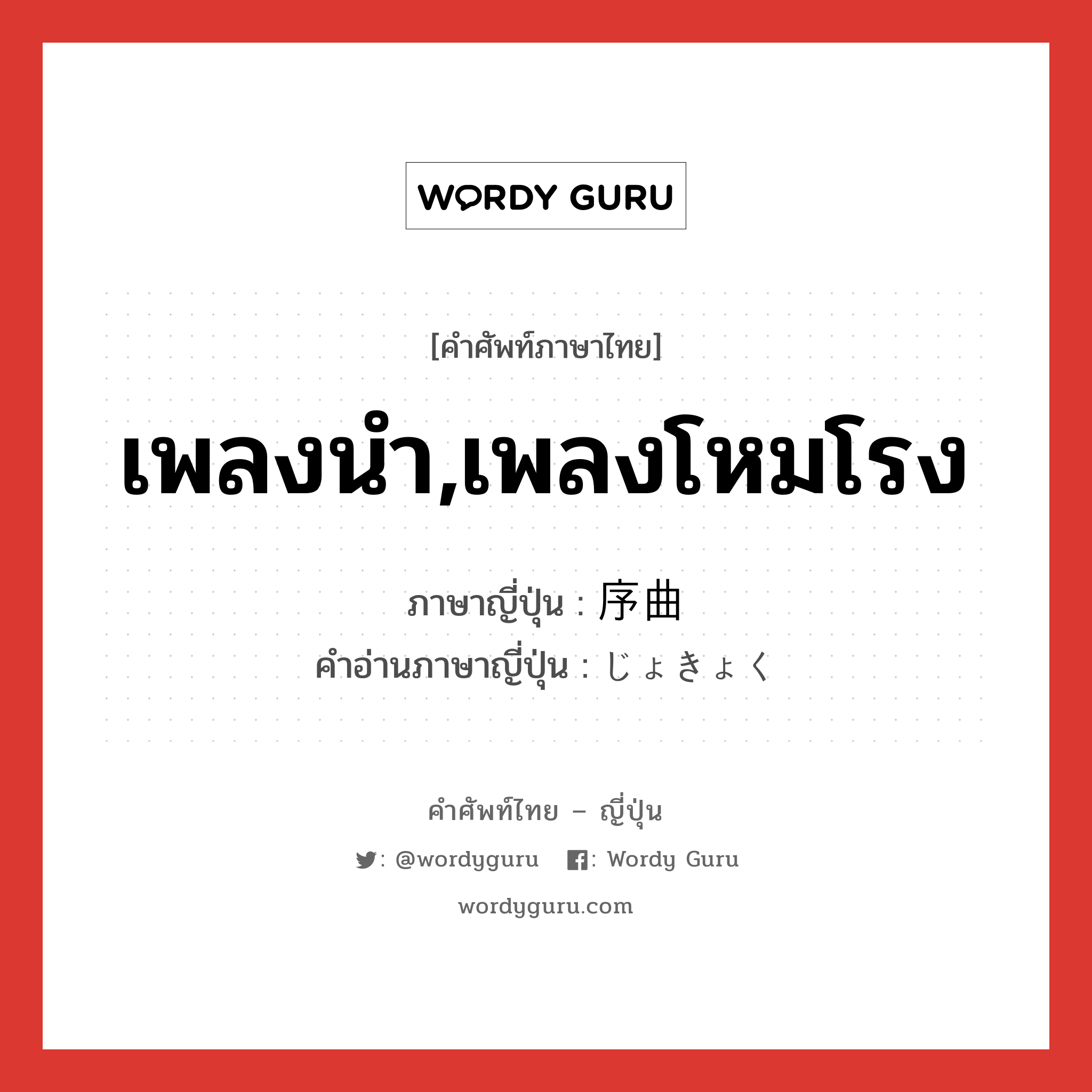 เพลงนำ,เพลงโหมโรง ภาษาญี่ปุ่นคืออะไร, คำศัพท์ภาษาไทย - ญี่ปุ่น เพลงนำ,เพลงโหมโรง ภาษาญี่ปุ่น 序曲 คำอ่านภาษาญี่ปุ่น じょきょく หมวด n หมวด n