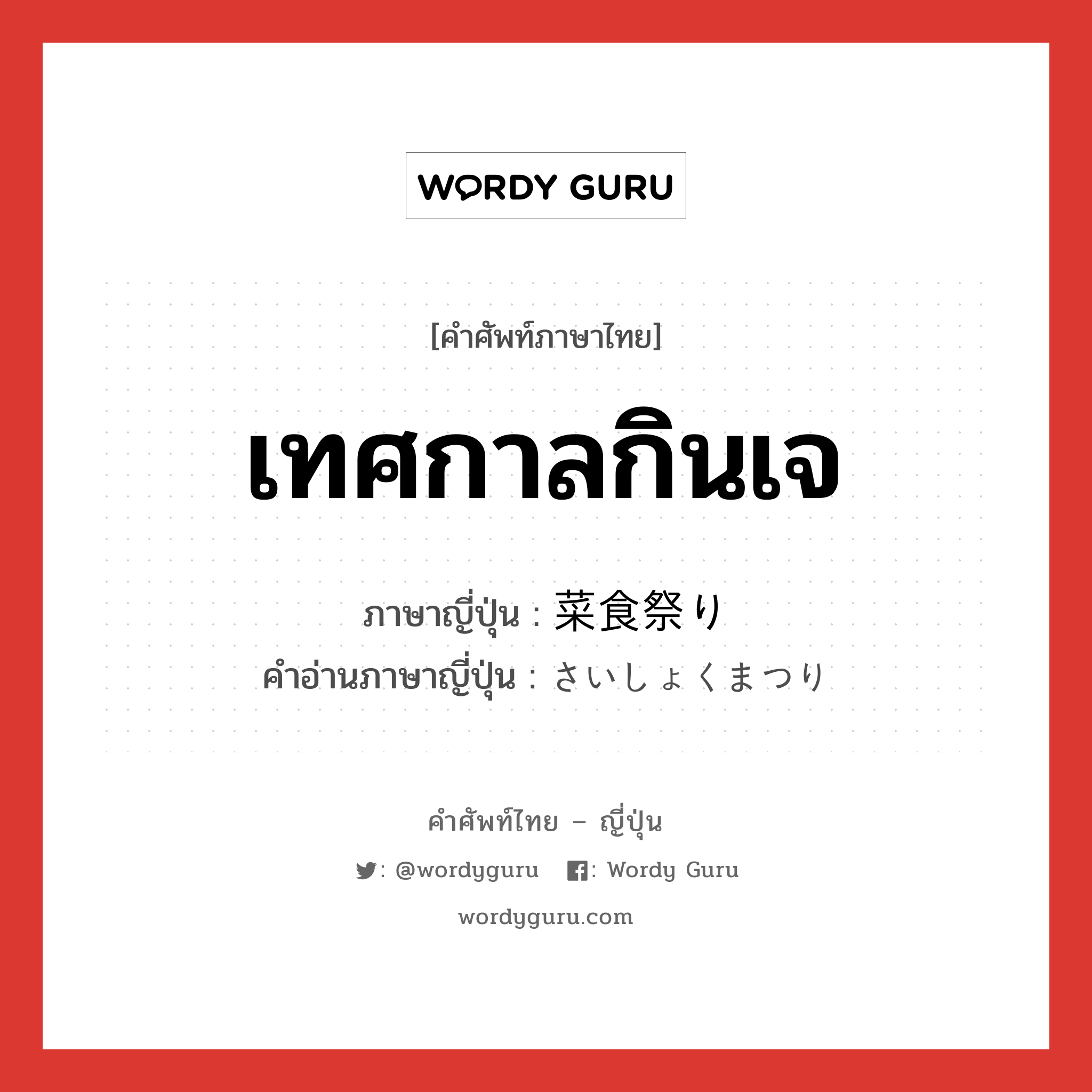 เทศกาลกินเจ ภาษาญี่ปุ่นคืออะไร, คำศัพท์ภาษาไทย - ญี่ปุ่น เทศกาลกินเจ ภาษาญี่ปุ่น 菜食祭り คำอ่านภาษาญี่ปุ่น さいしょくまつり หมวด n หมวด n