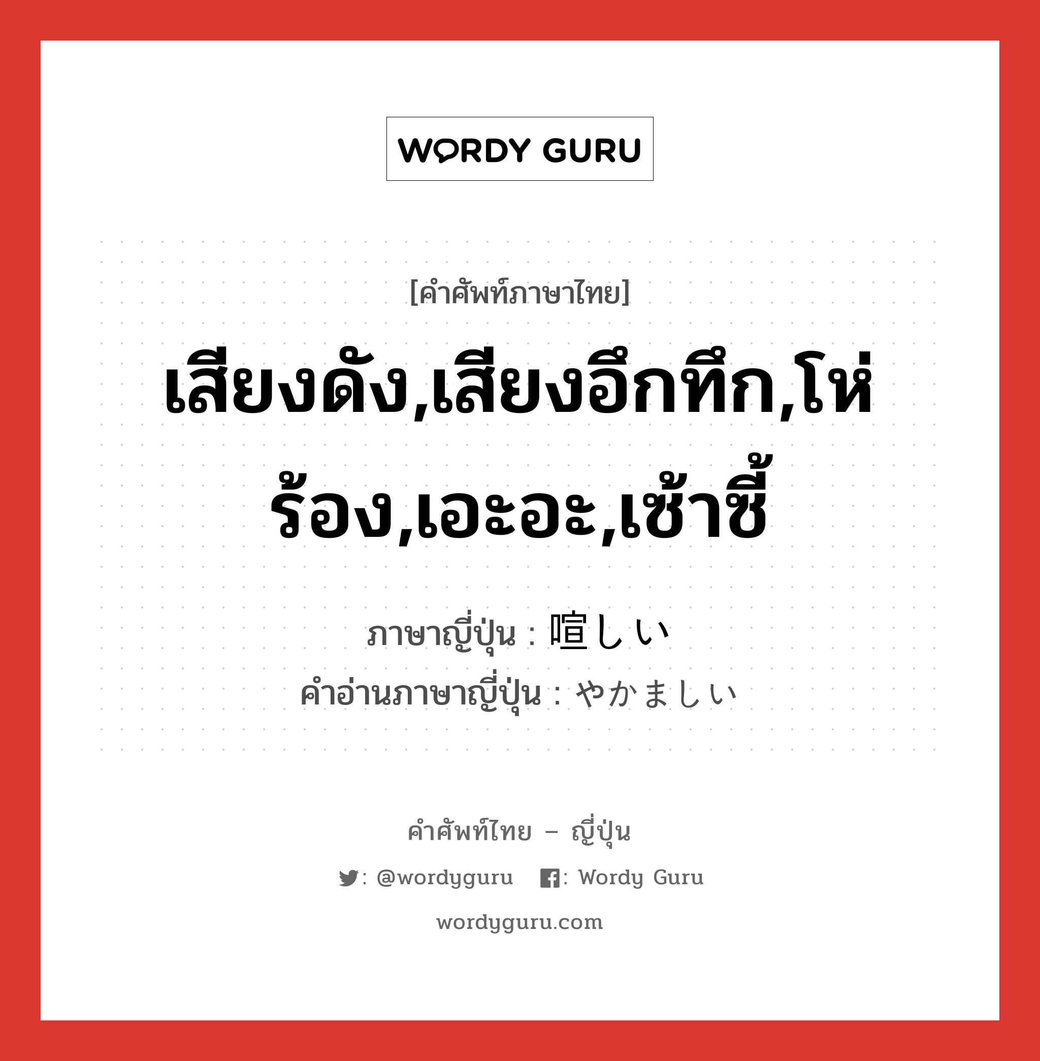 เสียงดัง,เสียงอึกทึก,โห่ร้อง,เอะอะ,เซ้าซี้ ภาษาญี่ปุ่นคืออะไร, คำศัพท์ภาษาไทย - ญี่ปุ่น เสียงดัง,เสียงอึกทึก,โห่ร้อง,เอะอะ,เซ้าซี้ ภาษาญี่ปุ่น 喧しい คำอ่านภาษาญี่ปุ่น やかましい หมวด adj-i หมวด adj-i