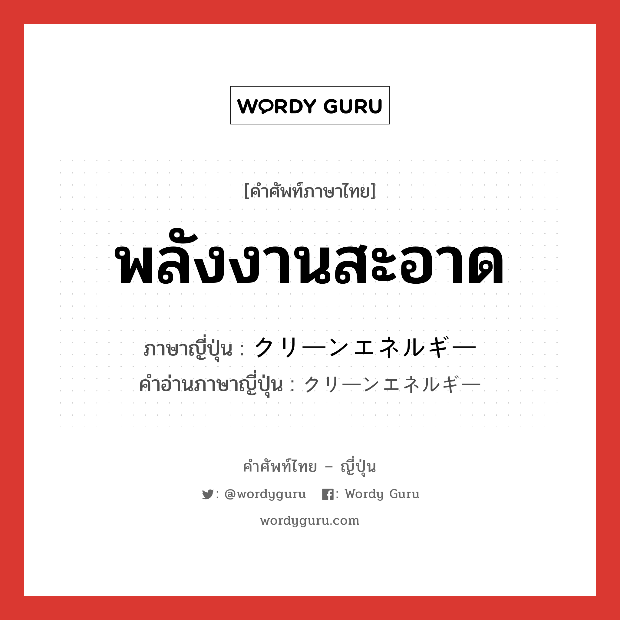 พลังงานสะอาด ภาษาญี่ปุ่นคืออะไร, คำศัพท์ภาษาไทย - ญี่ปุ่น พลังงานสะอาด ภาษาญี่ปุ่น クリーンエネルギー คำอ่านภาษาญี่ปุ่น クリーンエネルギー หมวด n หมวด n