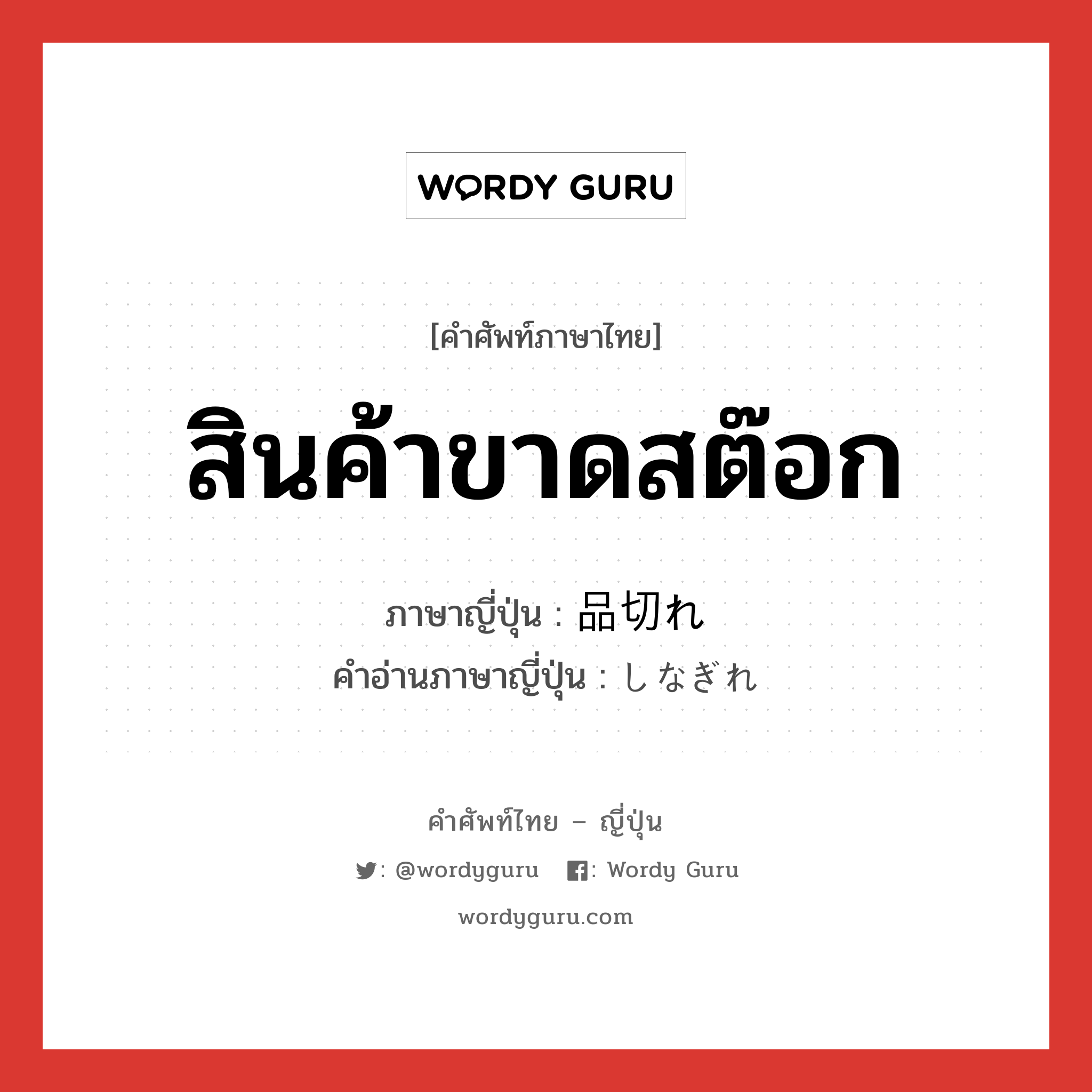 สินค้าขาดสต๊อก ภาษาญี่ปุ่นคืออะไร, คำศัพท์ภาษาไทย - ญี่ปุ่น สินค้าขาดสต๊อก ภาษาญี่ปุ่น 品切れ คำอ่านภาษาญี่ปุ่น しなぎれ หมวด n หมวด n