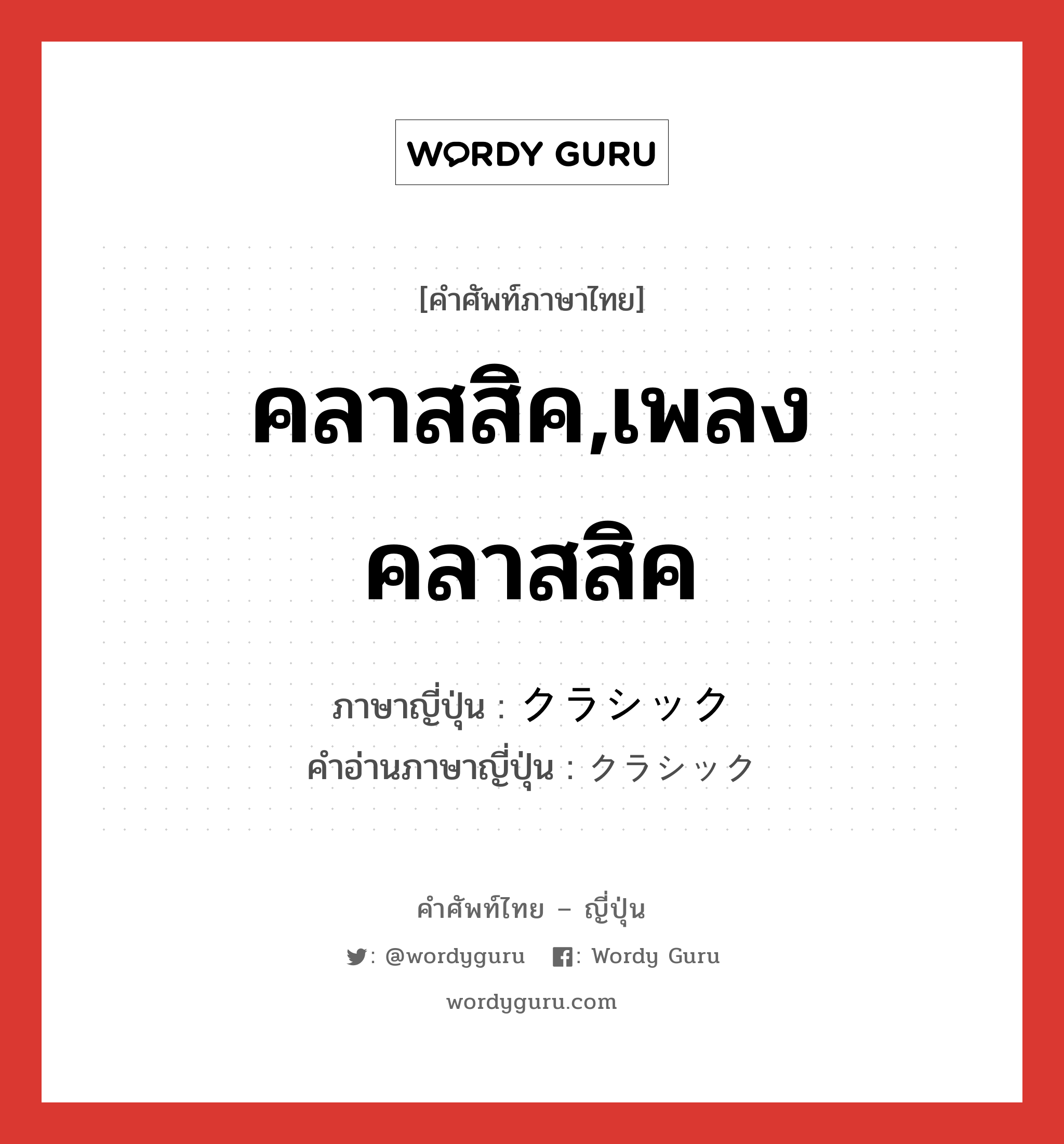 คลาสสิค,เพลงคลาสสิค ภาษาญี่ปุ่นคืออะไร, คำศัพท์ภาษาไทย - ญี่ปุ่น คลาสสิค,เพลงคลาสสิค ภาษาญี่ปุ่น クラシック คำอ่านภาษาญี่ปุ่น クラシック หมวด n หมวด n