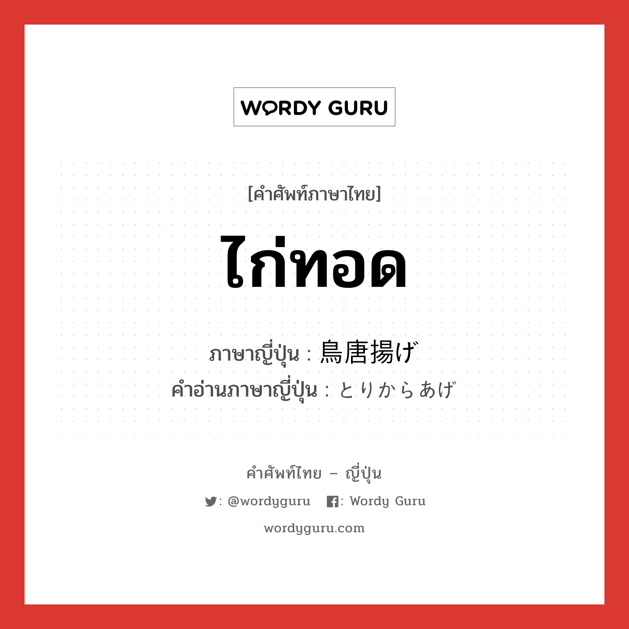 ไก่ทอด ภาษาญี่ปุ่นคืออะไร, คำศัพท์ภาษาไทย - ญี่ปุ่น ไก่ทอด ภาษาญี่ปุ่น 鳥唐揚げ คำอ่านภาษาญี่ปุ่น とりからあげ หมวด n หมวด n