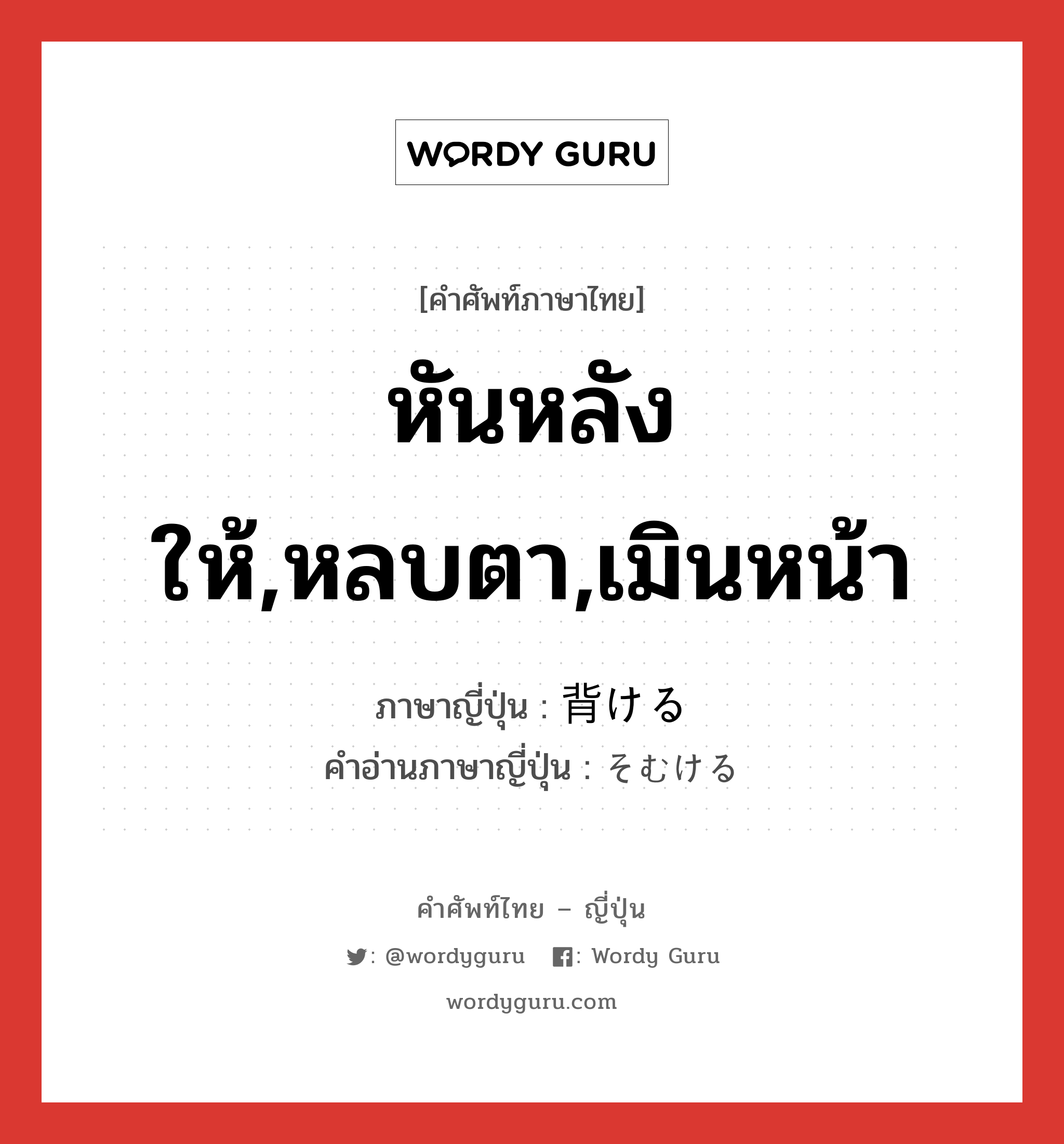 หันหลังให้,หลบตา,เมินหน้า ภาษาญี่ปุ่นคืออะไร, คำศัพท์ภาษาไทย - ญี่ปุ่น หันหลังให้,หลบตา,เมินหน้า ภาษาญี่ปุ่น 背ける คำอ่านภาษาญี่ปุ่น そむける หมวด v1 หมวด v1