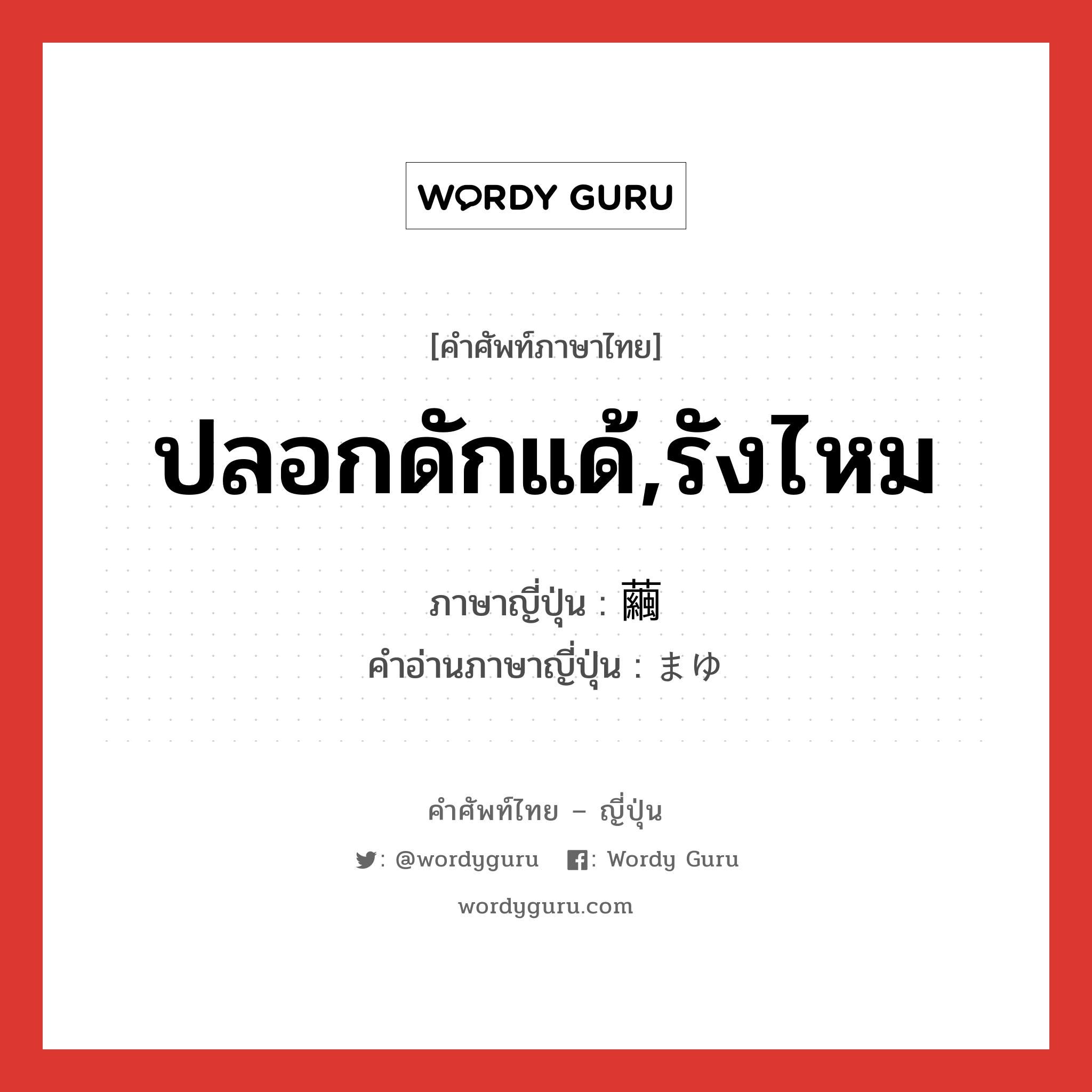 ปลอกดักแด้,รังไหม ภาษาญี่ปุ่นคืออะไร, คำศัพท์ภาษาไทย - ญี่ปุ่น ปลอกดักแด้,รังไหม ภาษาญี่ปุ่น 繭 คำอ่านภาษาญี่ปุ่น まゆ หมวด n หมวด n