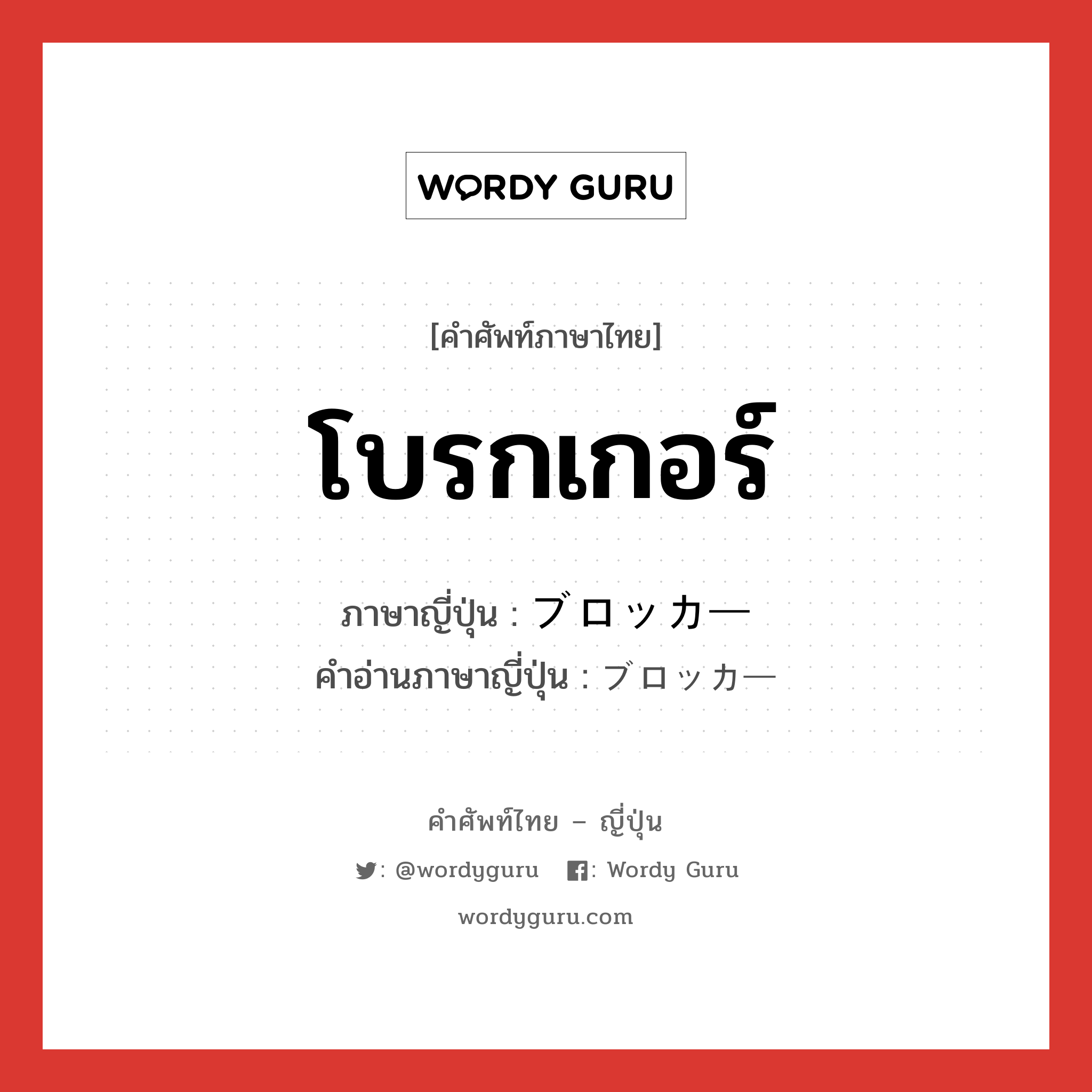 โบรกเกอร์ ภาษาญี่ปุ่นคืออะไร, คำศัพท์ภาษาไทย - ญี่ปุ่น โบรกเกอร์ ภาษาญี่ปุ่น ブロッカー คำอ่านภาษาญี่ปุ่น ブロッカー หมวด n หมวด n