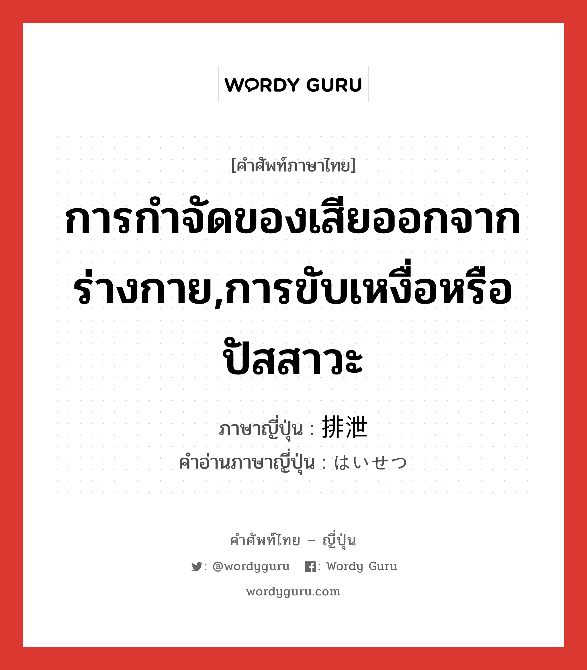 การกำจัดของเสียออกจากร่างกาย,การขับเหงื่อหรือปัสสาวะ ภาษาญี่ปุ่นคืออะไร, คำศัพท์ภาษาไทย - ญี่ปุ่น การกำจัดของเสียออกจากร่างกาย,การขับเหงื่อหรือปัสสาวะ ภาษาญี่ปุ่น 排泄 คำอ่านภาษาญี่ปุ่น はいせつ หมวด n หมวด n