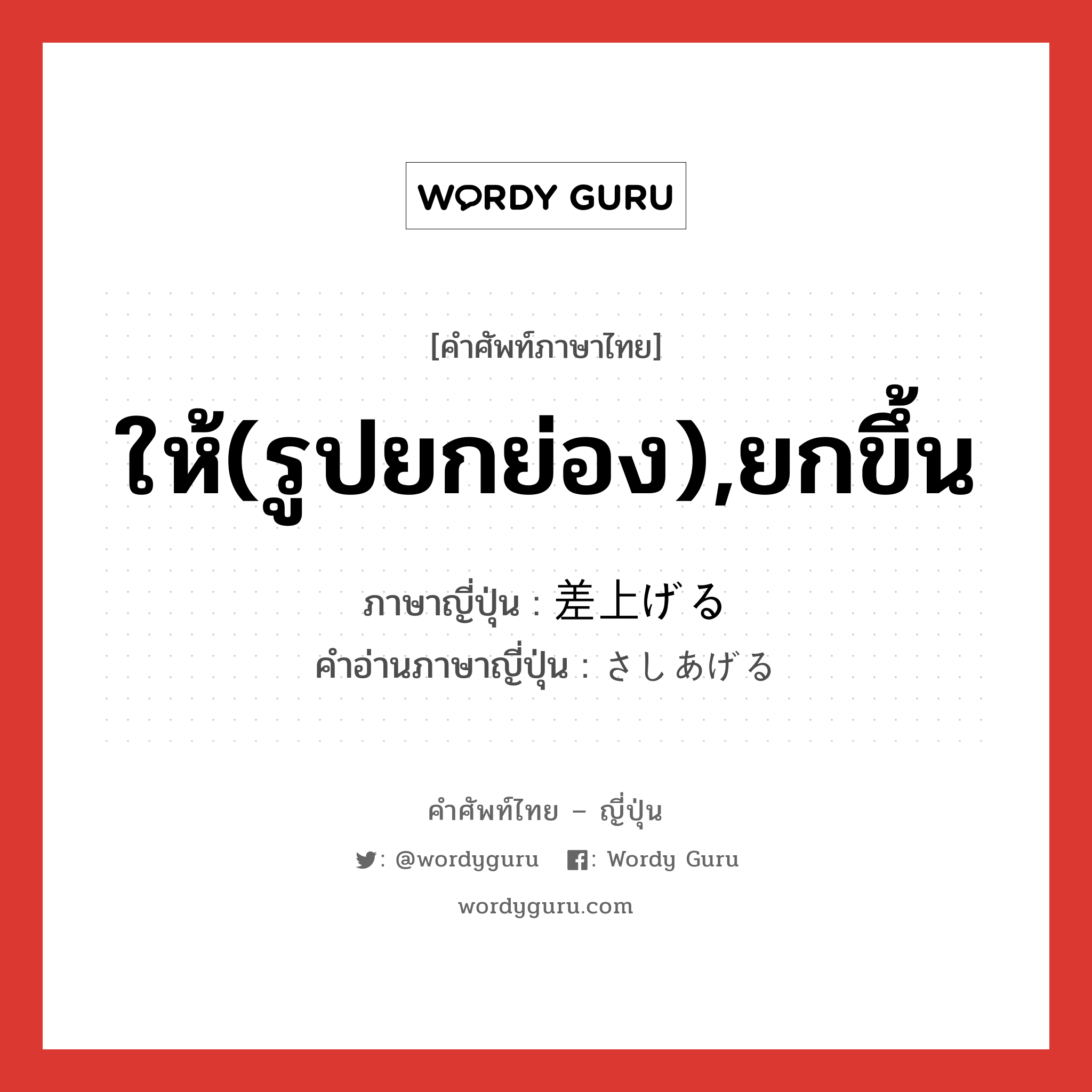 ให้(รูปยกย่อง),ยกขึ้น ภาษาญี่ปุ่นคืออะไร, คำศัพท์ภาษาไทย - ญี่ปุ่น ให้(รูปยกย่อง),ยกขึ้น ภาษาญี่ปุ่น 差上げる คำอ่านภาษาญี่ปุ่น さしあげる หมวด aux-v หมวด aux-v