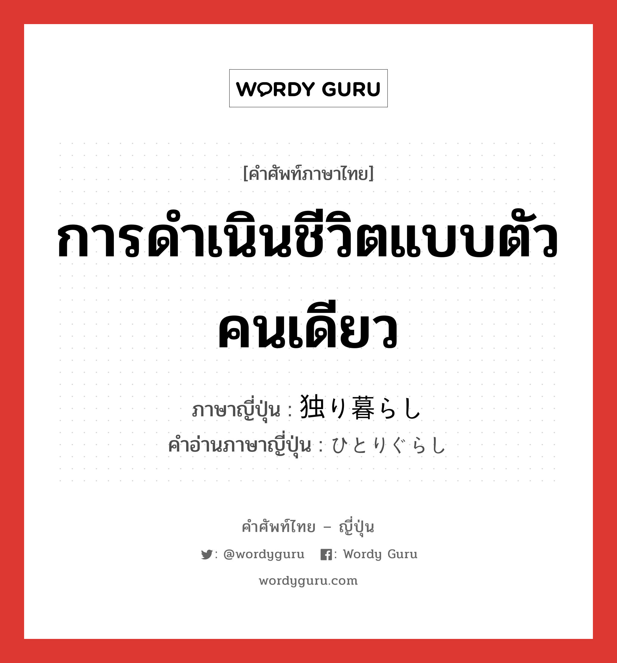 การดำเนินชีวิตแบบตัวคนเดียว ภาษาญี่ปุ่นคืออะไร, คำศัพท์ภาษาไทย - ญี่ปุ่น การดำเนินชีวิตแบบตัวคนเดียว ภาษาญี่ปุ่น 独り暮らし คำอ่านภาษาญี่ปุ่น ひとりぐらし หมวด n หมวด n