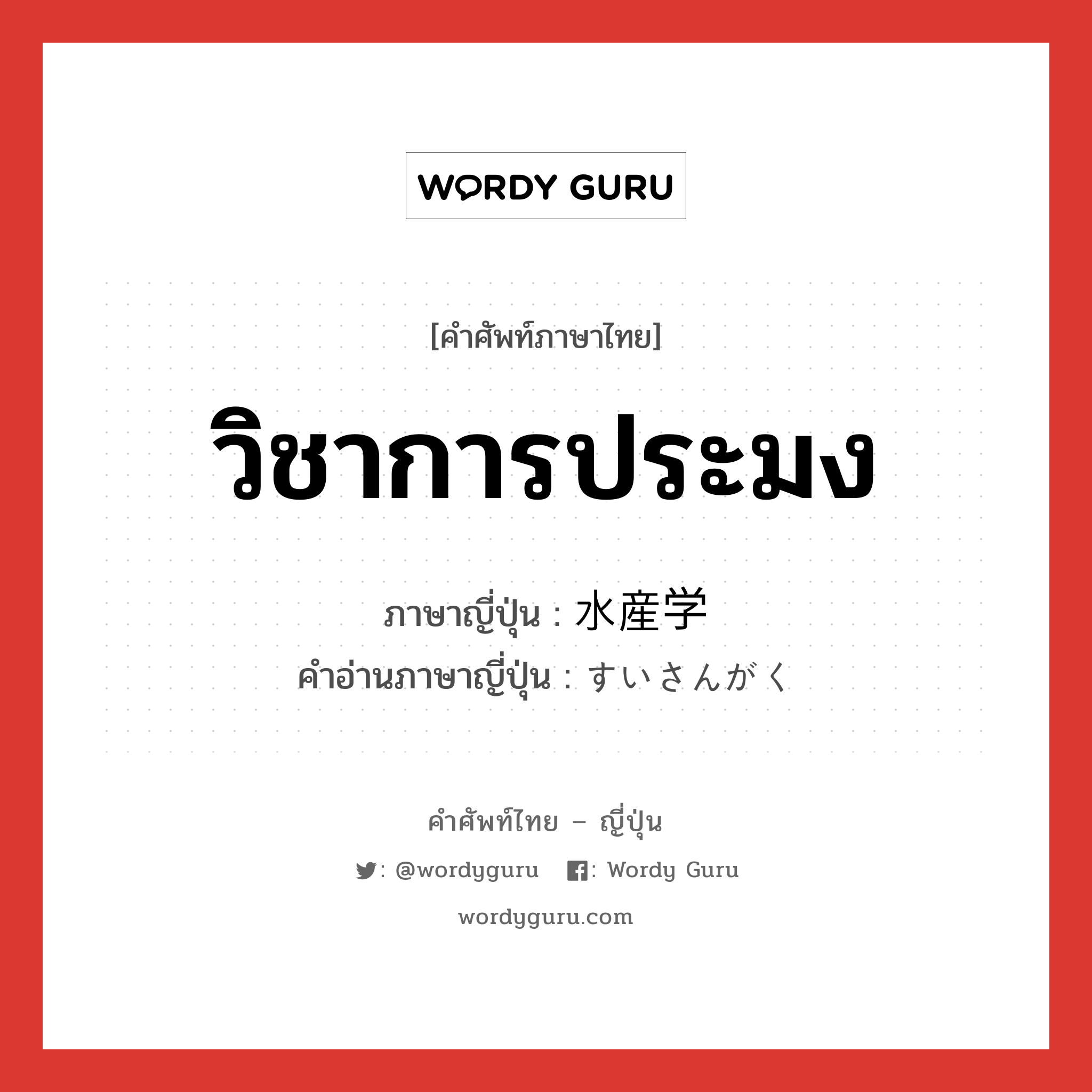 วิชาการประมง ภาษาญี่ปุ่นคืออะไร, คำศัพท์ภาษาไทย - ญี่ปุ่น วิชาการประมง ภาษาญี่ปุ่น 水産学 คำอ่านภาษาญี่ปุ่น すいさんがく หมวด n หมวด n