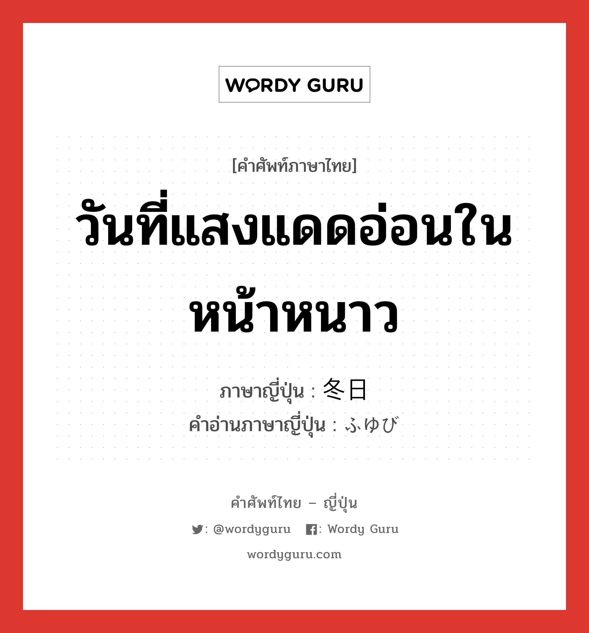 วันที่แสงแดดอ่อนในหน้าหนาว ภาษาญี่ปุ่นคืออะไร, คำศัพท์ภาษาไทย - ญี่ปุ่น วันที่แสงแดดอ่อนในหน้าหนาว ภาษาญี่ปุ่น 冬日 คำอ่านภาษาญี่ปุ่น ふゆび หมวด n หมวด n