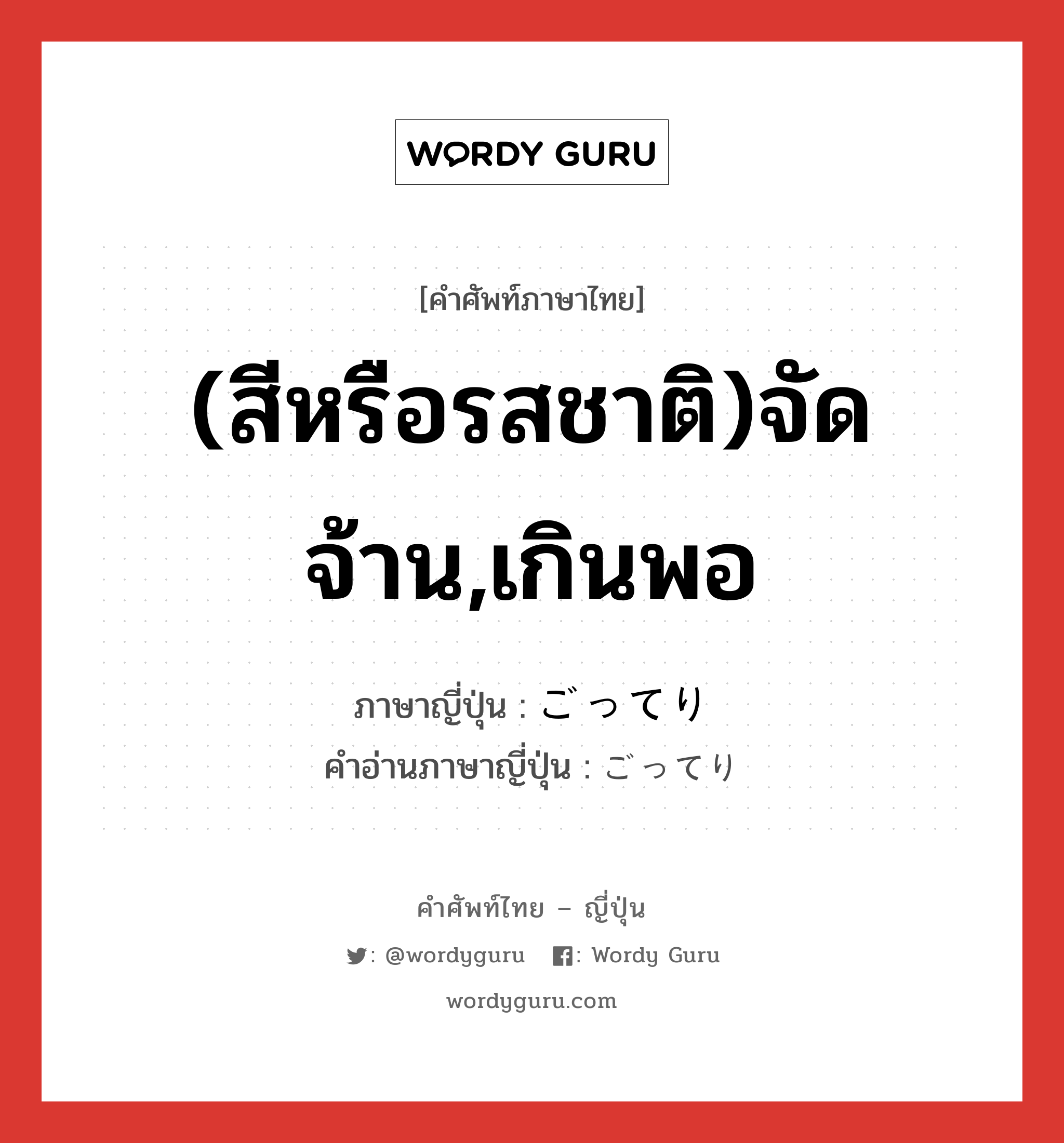 (สีหรือรสชาติ)จัดจ้าน,เกินพอ ภาษาญี่ปุ่นคืออะไร, คำศัพท์ภาษาไทย - ญี่ปุ่น (สีหรือรสชาติ)จัดจ้าน,เกินพอ ภาษาญี่ปุ่น ごってり คำอ่านภาษาญี่ปุ่น ごってり หมวด adv หมวด adv