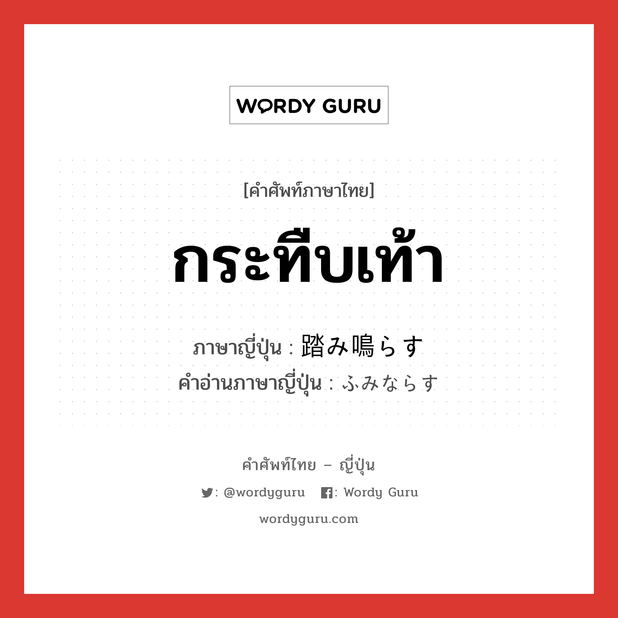 กระทืบเท้า ภาษาญี่ปุ่นคืออะไร, คำศัพท์ภาษาไทย - ญี่ปุ่น กระทืบเท้า ภาษาญี่ปุ่น 踏み鳴らす คำอ่านภาษาญี่ปุ่น ふみならす หมวด v5s หมวด v5s