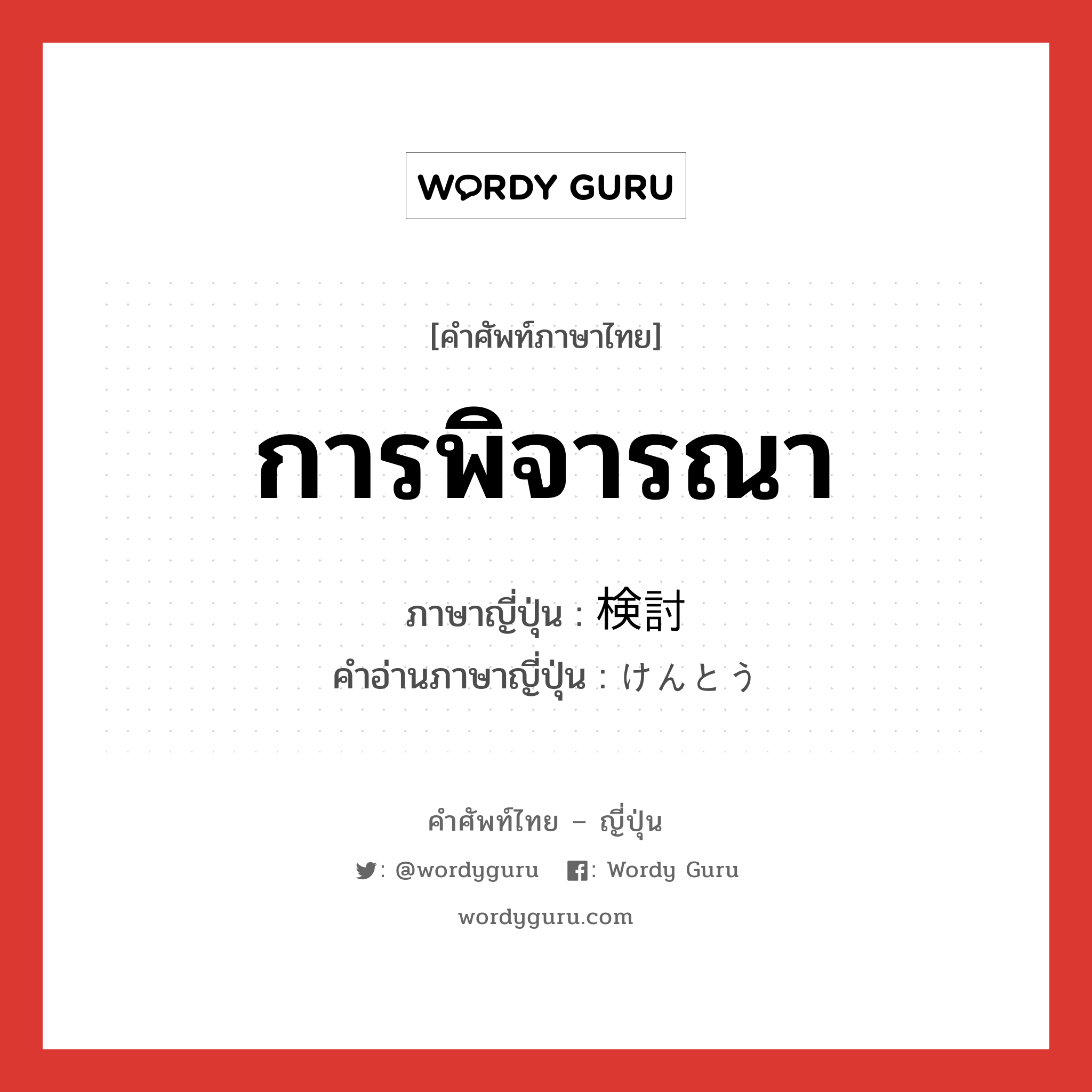 การพิจารณา ภาษาญี่ปุ่นคืออะไร, คำศัพท์ภาษาไทย - ญี่ปุ่น การพิจารณา ภาษาญี่ปุ่น 検討 คำอ่านภาษาญี่ปุ่น けんとう หมวด n หมวด n