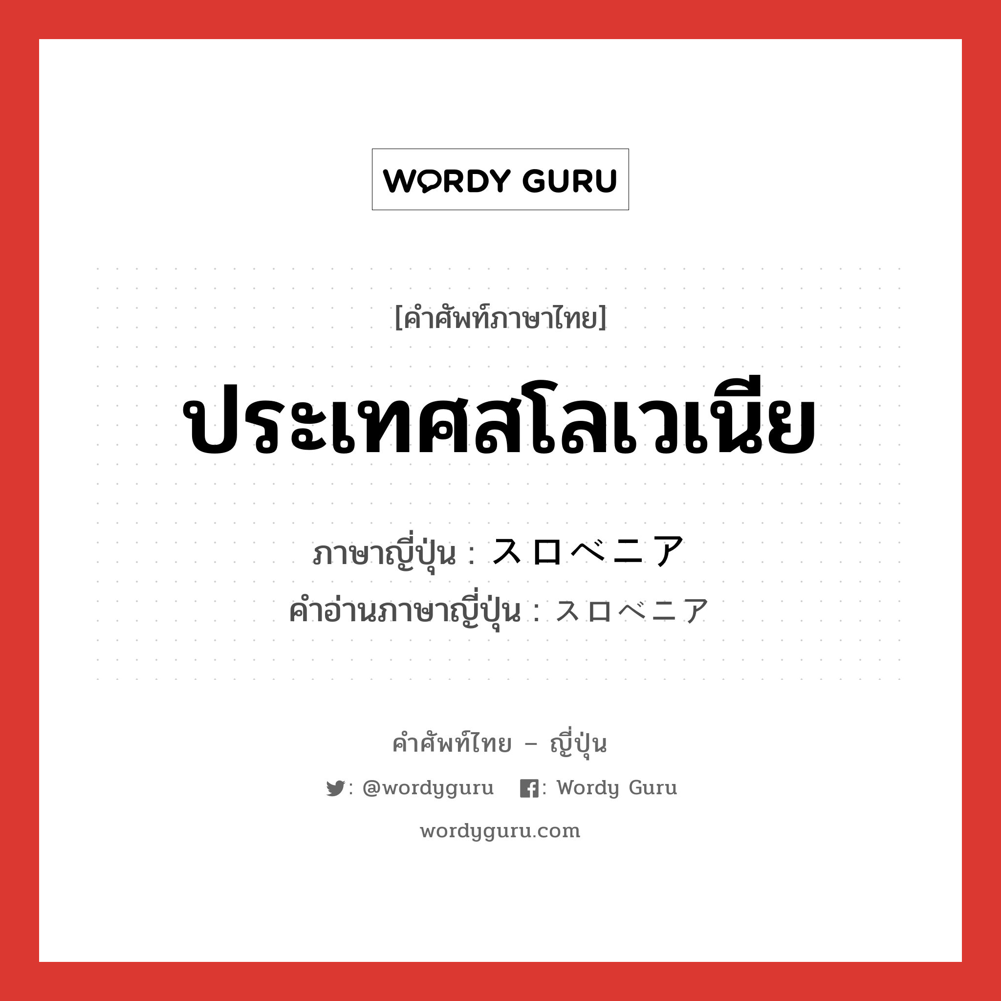 ประเทศสโลเวเนีย ภาษาญี่ปุ่นคืออะไร, คำศัพท์ภาษาไทย - ญี่ปุ่น ประเทศสโลเวเนีย ภาษาญี่ปุ่น スロベニア คำอ่านภาษาญี่ปุ่น スロベニア หมวด n หมวด n