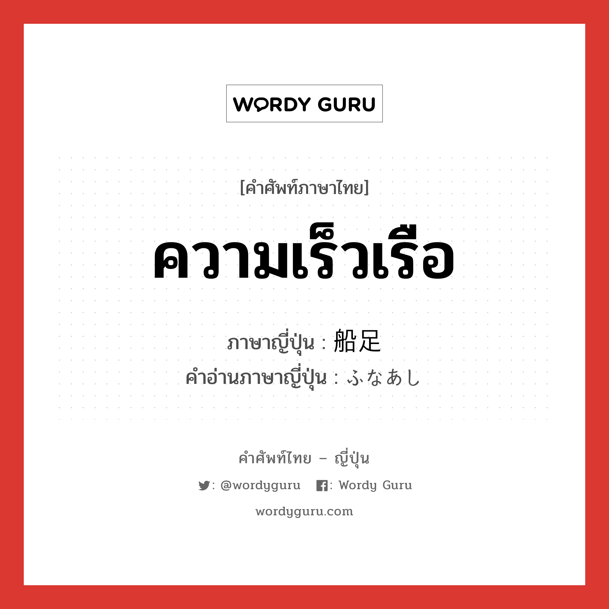 ความเร็วเรือ ภาษาญี่ปุ่นคืออะไร, คำศัพท์ภาษาไทย - ญี่ปุ่น ความเร็วเรือ ภาษาญี่ปุ่น 船足 คำอ่านภาษาญี่ปุ่น ふなあし หมวด n หมวด n