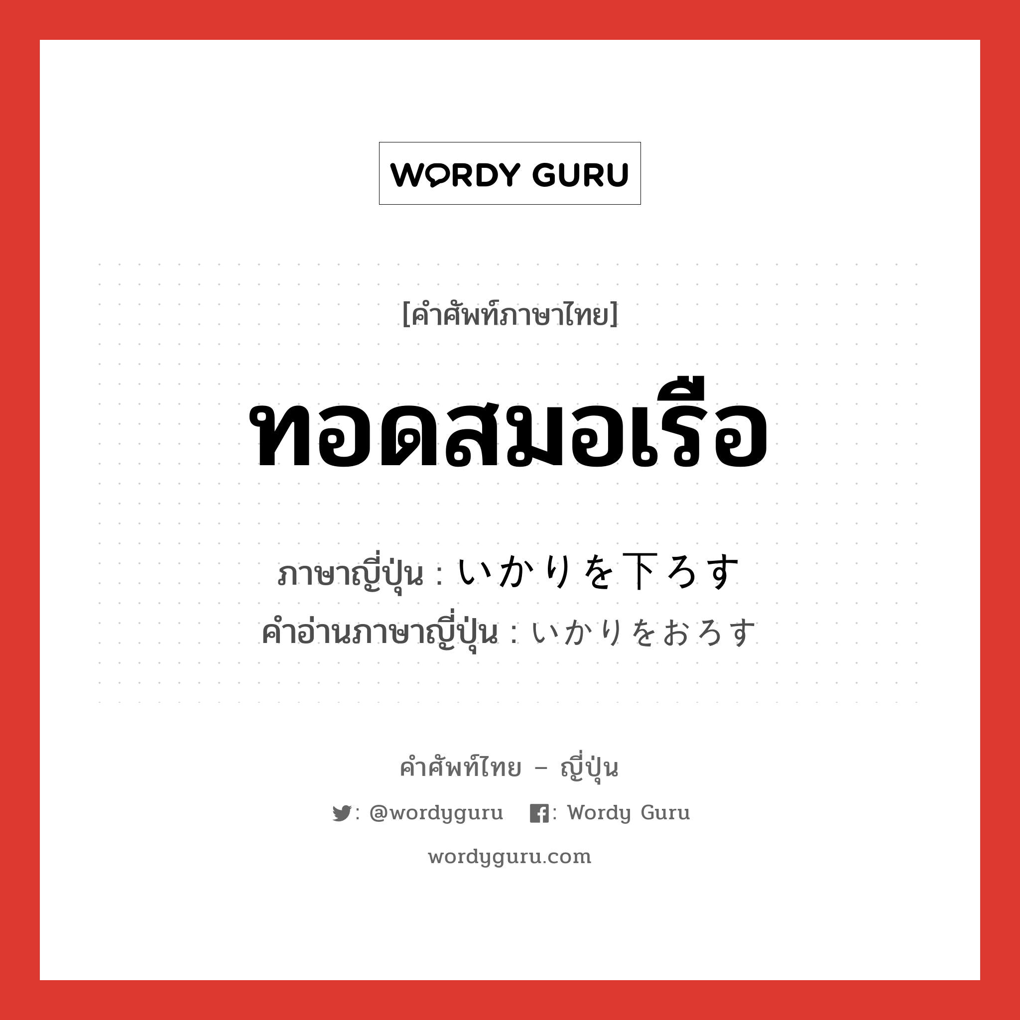 ทอดสมอเรือ ภาษาญี่ปุ่นคืออะไร, คำศัพท์ภาษาไทย - ญี่ปุ่น ทอดสมอเรือ ภาษาญี่ปุ่น いかりを下ろす คำอ่านภาษาญี่ปุ่น いかりをおろす หมวด v หมวด v